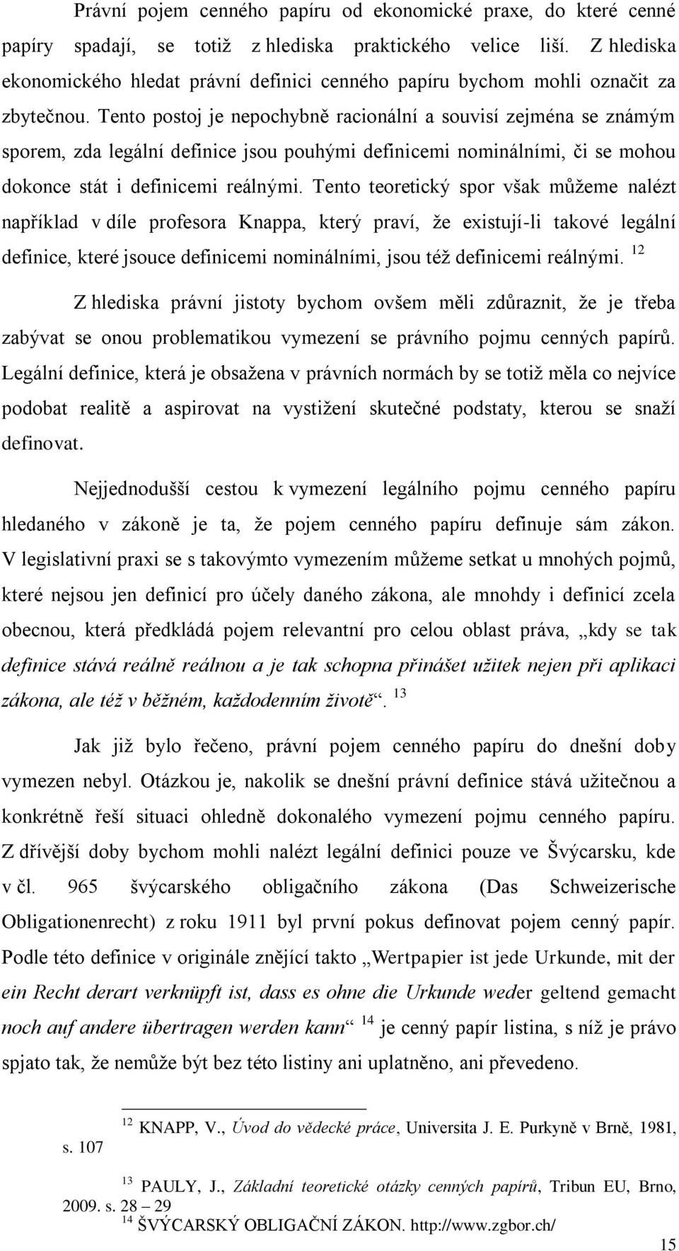 Tento postoj je nepochybně racionální a souvisí zejména se známým sporem, zda legální definice jsou pouhými definicemi nominálními, či se mohou dokonce stát i definicemi reálnými.