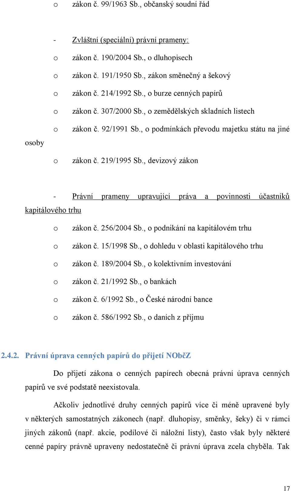 , devizový zákon kapitálového trhu - Právní prameny upravující práva a povinnosti účastníků o o o o o o zákon č. 256/2004 Sb., o podnikání na kapitálovém trhu zákon č. 15/1998 Sb.