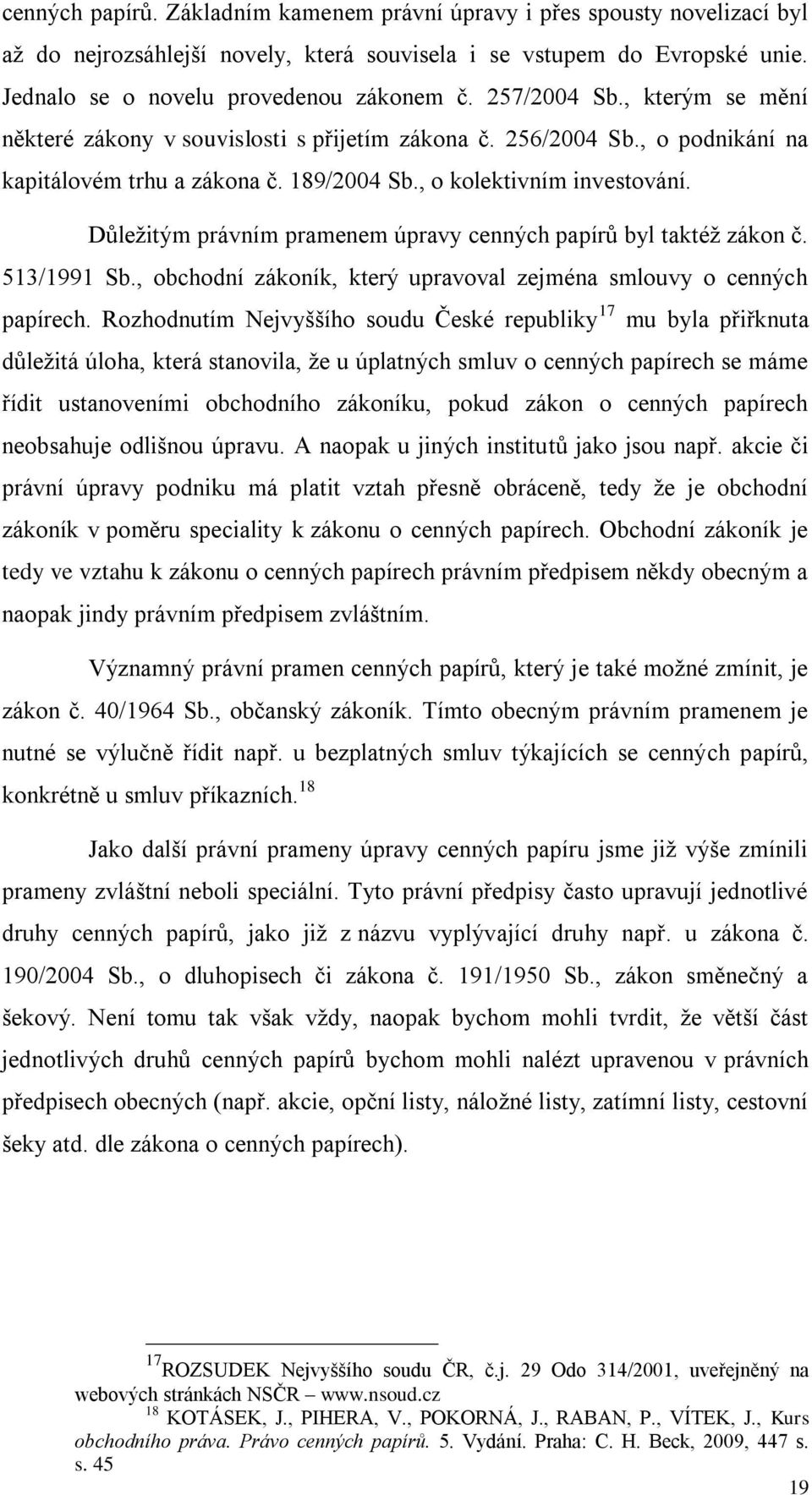 Důležitým právním pramenem úpravy cenných papírů byl taktéž zákon č. 513/1991 Sb., obchodní zákoník, který upravoval zejména smlouvy o cenných papírech.