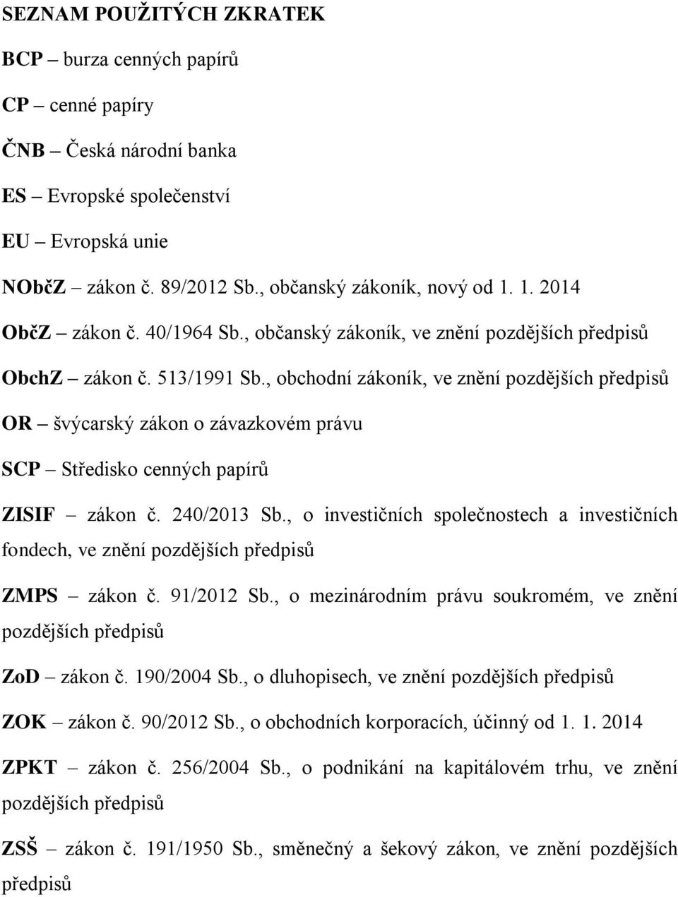 , obchodní zákoník, ve znění pozdějších předpisů OR švýcarský zákon o závazkovém právu SCP Středisko cenných papírů ZISIF zákon č. 240/2013 Sb.