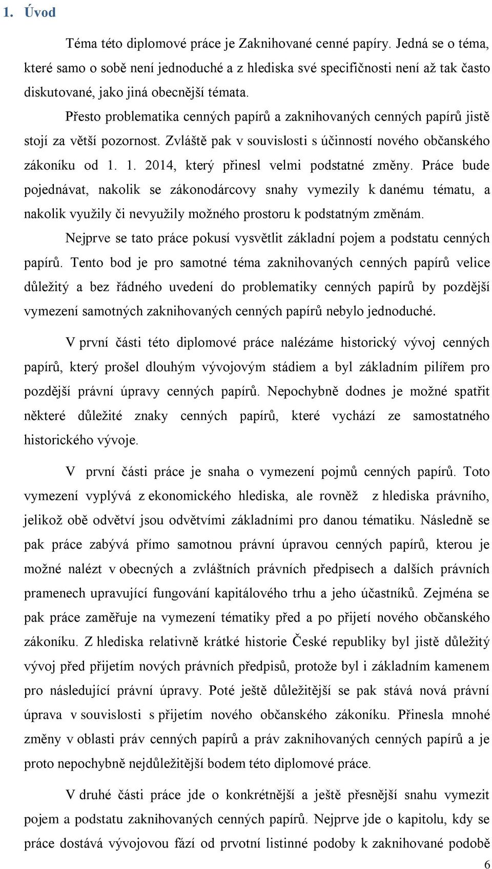 Přesto problematika cenných papírů a zaknihovaných cenných papírů jistě stojí za větší pozornost. Zvláště pak v souvislosti s účinností nového občanského zákoníku od 1.