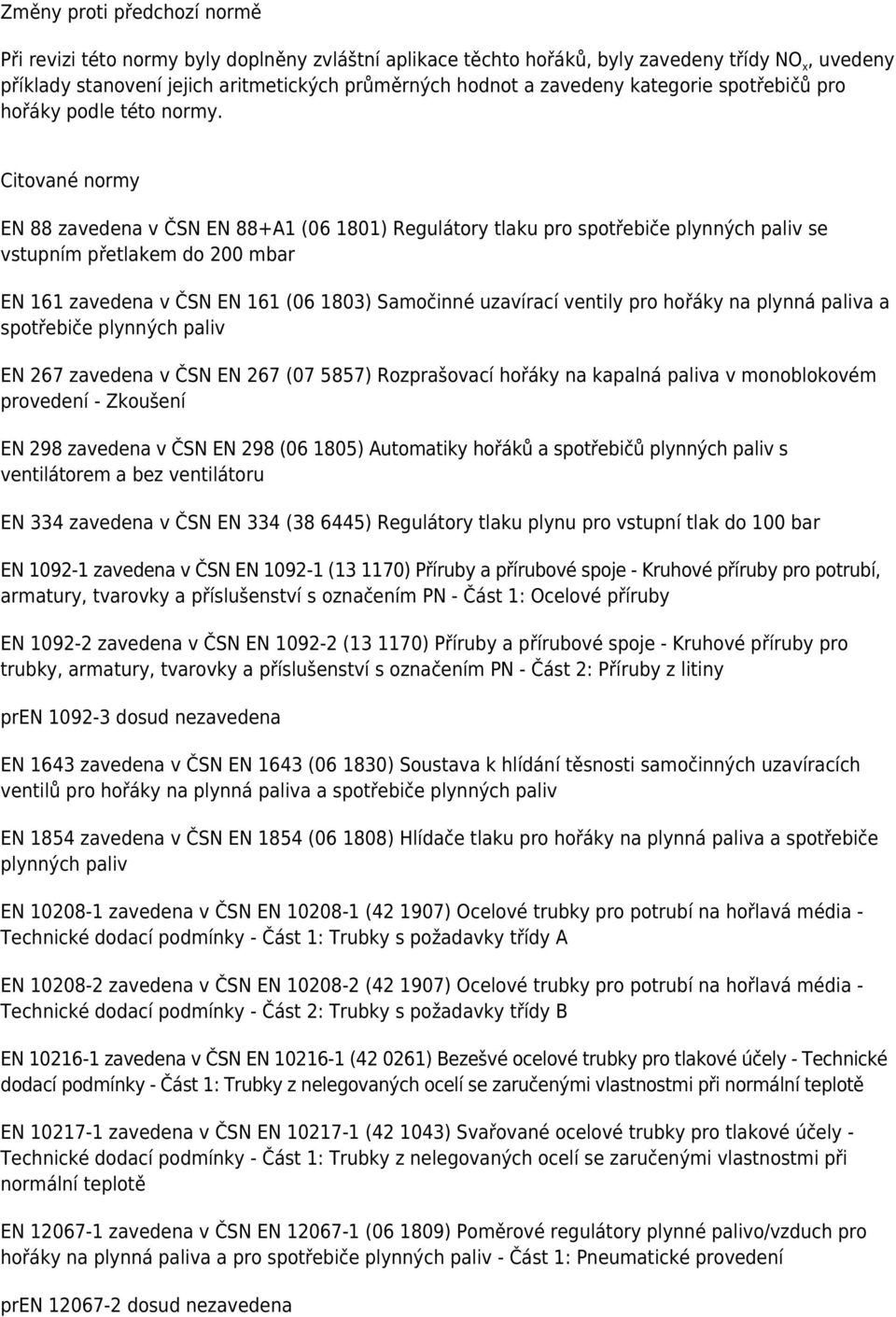 Citované normy EN 88 zavedena v ČSN EN 88+A1 (06 1801) Regulátory tlaku pro spotřebiče plynných paliv se vstupním přetlakem do 200 mbar EN 161 zavedena v ČSN EN 161 (06 1803) Samočinné uzavírací