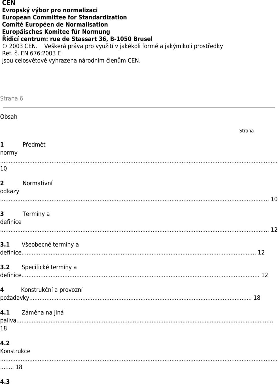EN 676:2003 E jsou celosvětově vyhrazena národním členům CEN. Strana 6 Obsah Strana 1 Předmět normy 10 2 Normativní odkazy... 10 3 Termíny a definice.