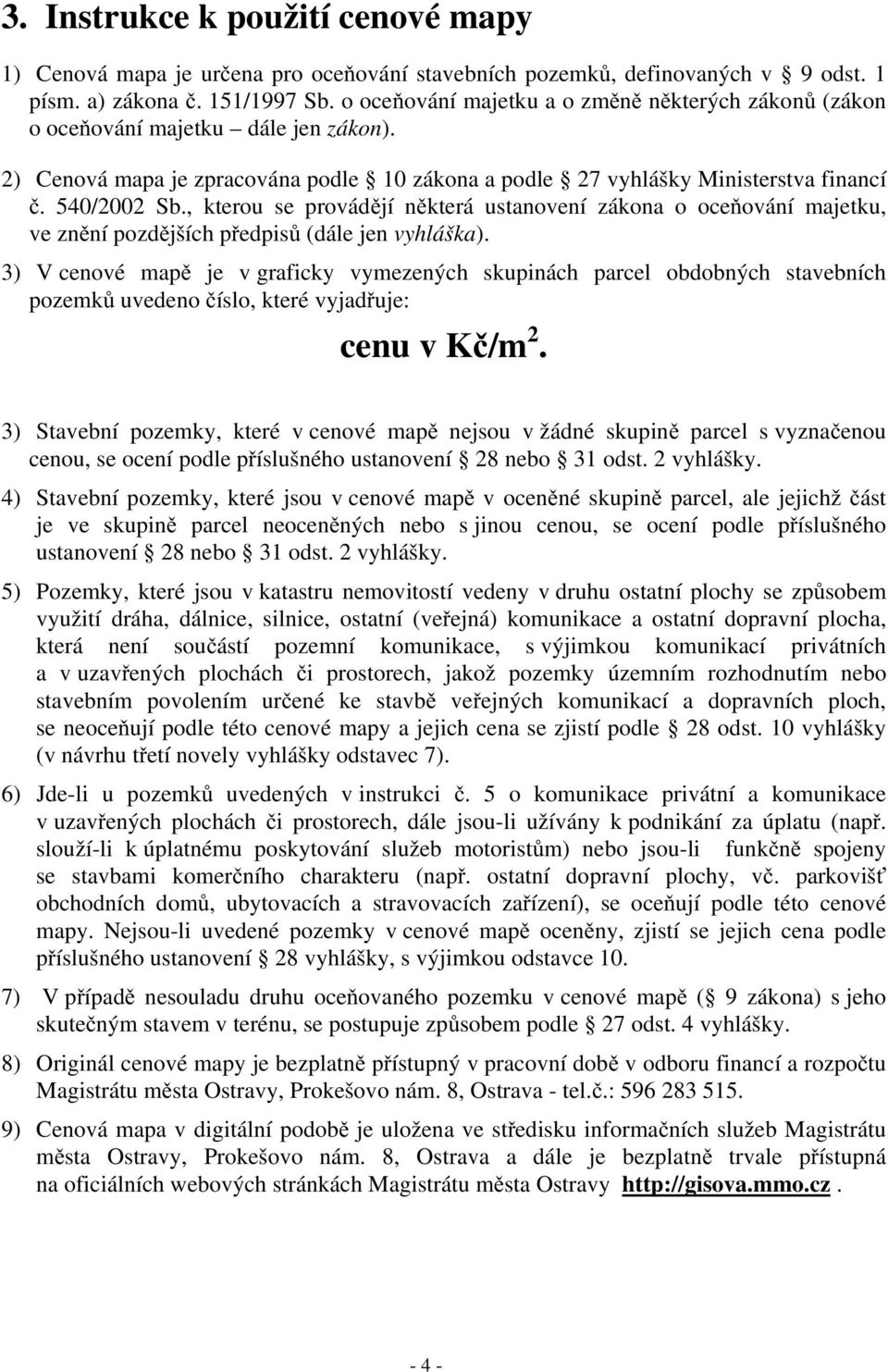 , kterou se provád jí n která ustanovení zákona o oce ování majetku, ve zn ní pozd jších p edpis (dále jen vyhláška).