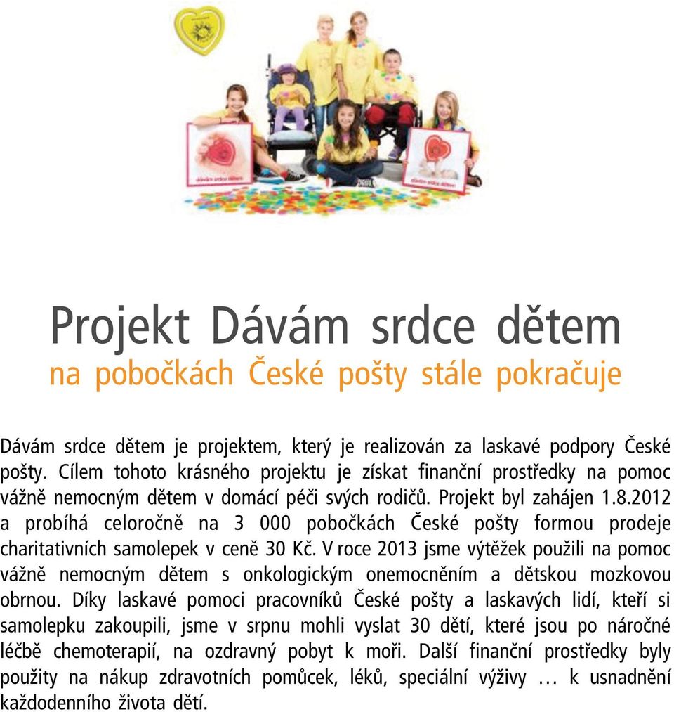 2012 a probíhá celoročně na 3 000 pobočkách České pošty formou prodeje charitativních samolepek v ceně 30 Kč.