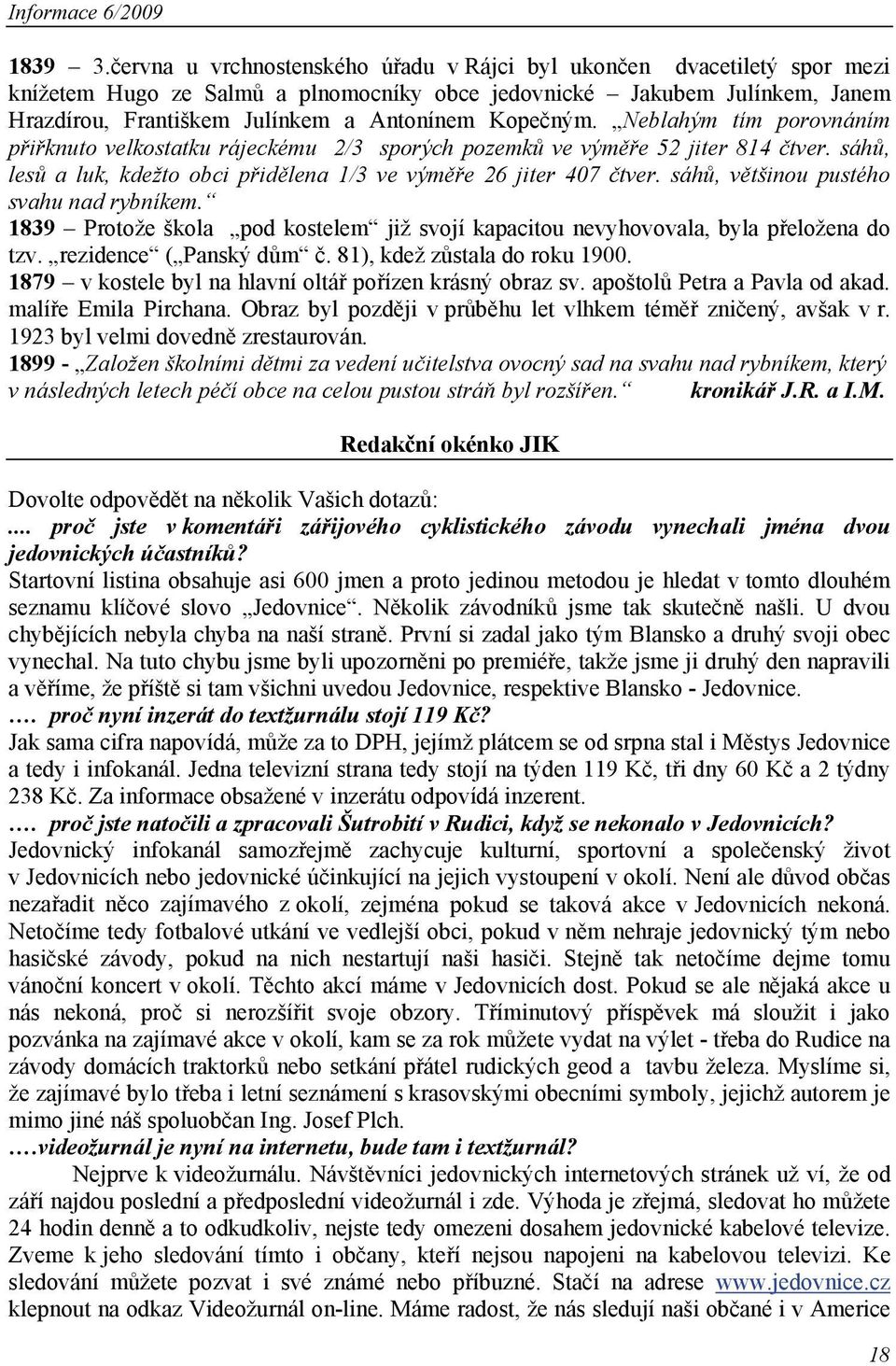 Kopečným. Neblahým tím porovnáním přiřknuto velkostatku rájeckému 2/3 sporých pozemků ve výměře 52 jiter 814 čtver. sáhů, lesů a luk, kdežto obci přidělena 1/3 ve výměře 26 jiter 407 čtver.