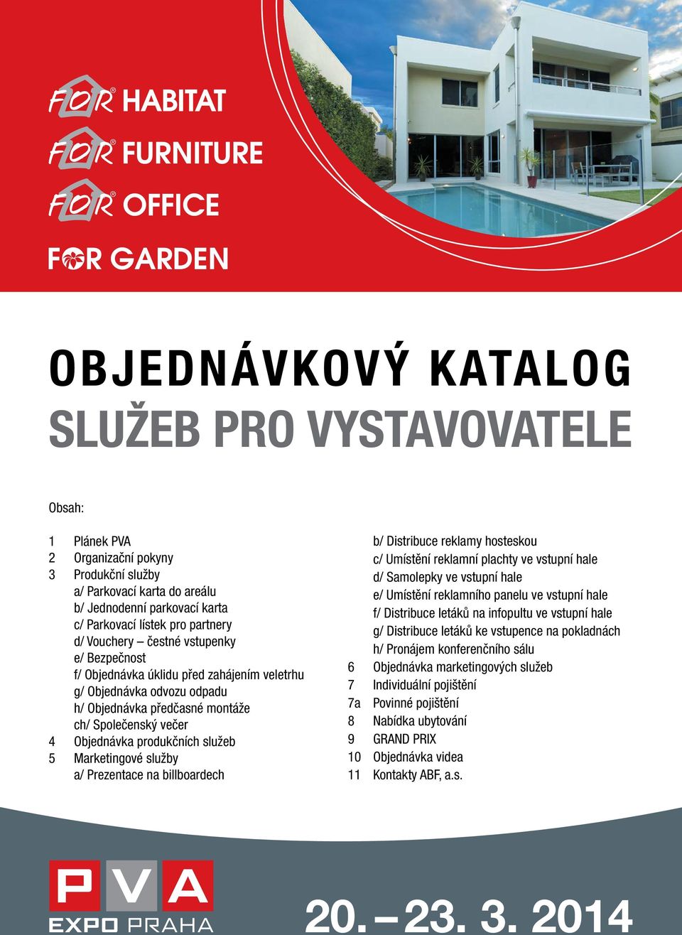 služeb 5 Marketingové služby a/ Prezentace na billboardech b/ Distribuce reklamy hosteskou c/ Umístění reklamní plachty ve vstupní hale d/ Samolepky ve vstupní hale e/ Umístění reklamního panelu ve