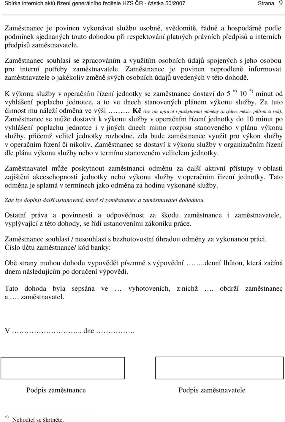 Zaměstnanec souhlasí se zpracováním a využitím osobních údajů spojených s jeho osobou pro interní potřeby zaměstnavatele.