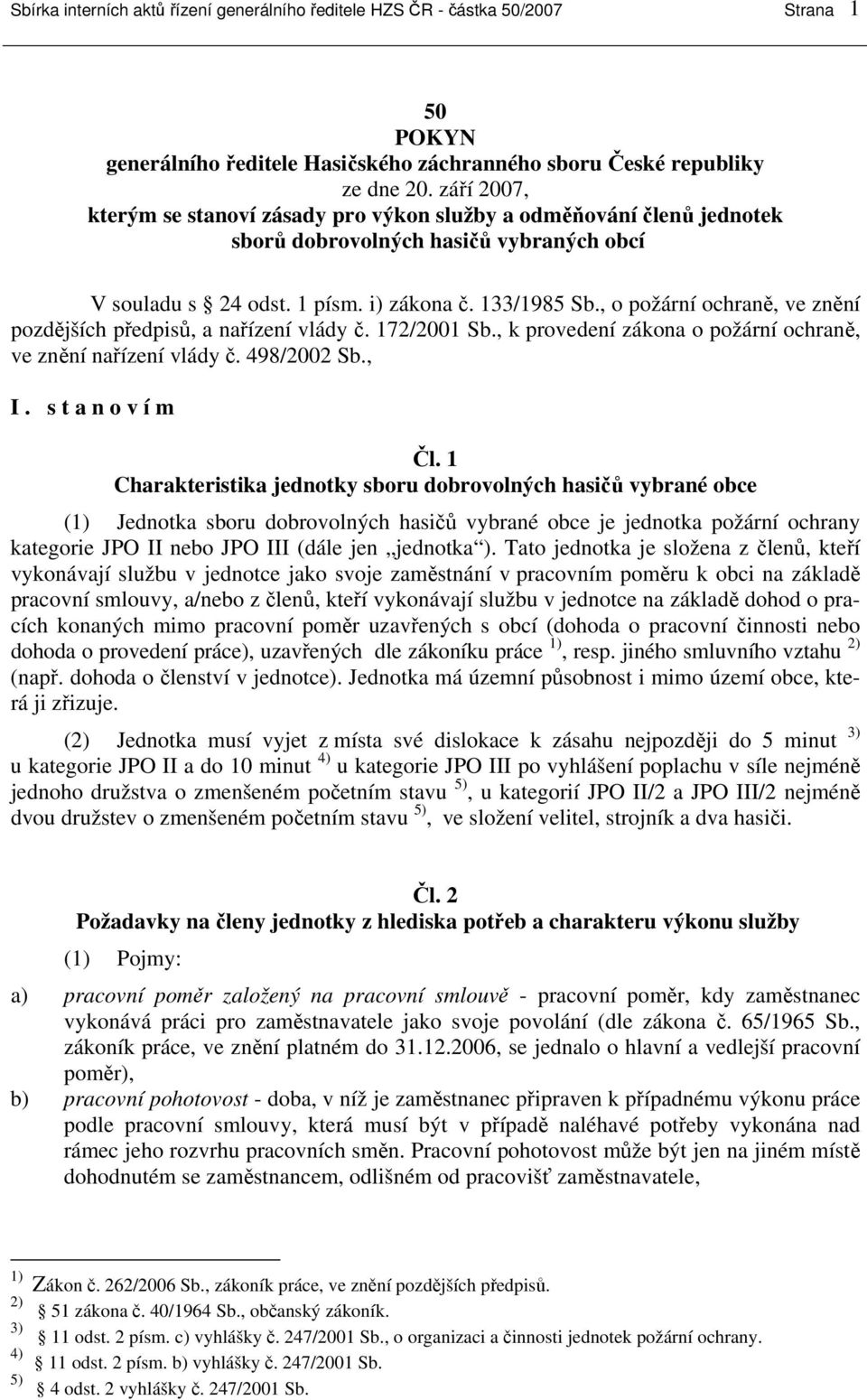 , o požární ochraně, ve znění pozdějších předpisů, a nařízení vlády č. 172/2001 Sb., k provedení zákona o požární ochraně, ve znění nařízení vlády č. 498/2002 Sb., I. s t a n o v í m Čl.