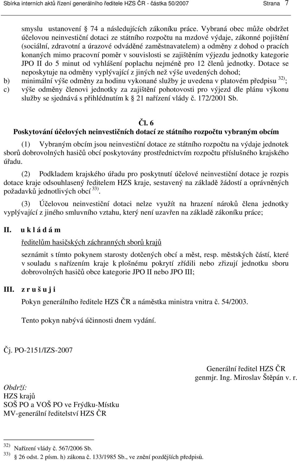 konaných mimo pracovní poměr v souvislosti se zajištěním výjezdu jednotky kategorie JPO II do 5 minut od vyhlášení poplachu nejméně pro 12 členů jednotky.