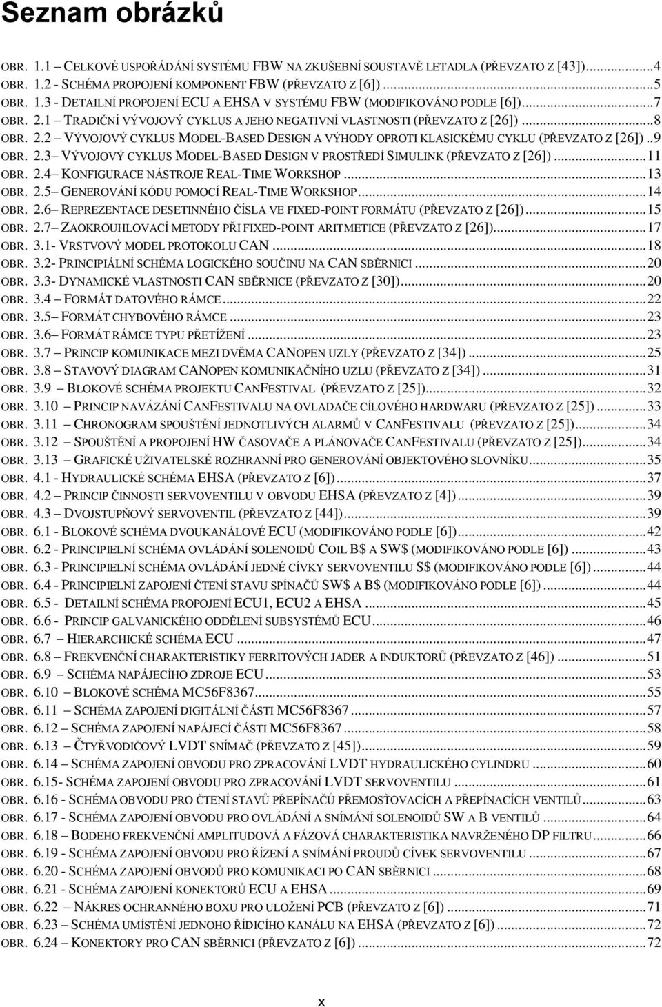 .. 11 OBR. 2.4 KONFIGURACE NÁSTROJE REAL-TIME WORKSHOP... 13 OBR. 2.5 GENEROVÁNÍ KÓDU POMOCÍ REAL-TIME WORKSHOP... 14 OBR. 2.6 REPREZENTACE DESETINNÉHO ČÍSLA VE FIXED-POINT FORMÁTU (PŘEVZATO Z [26]).