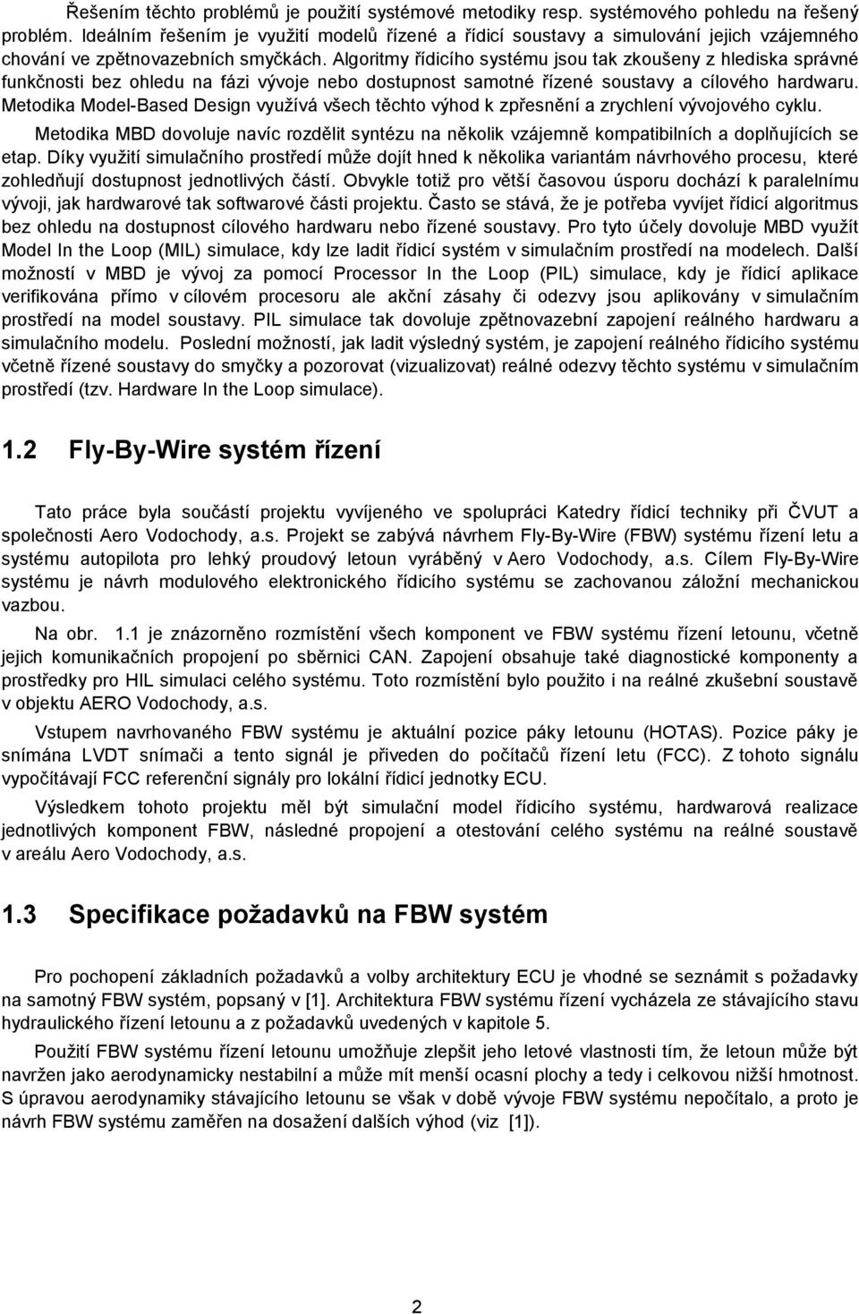 Algoritmy řídicího systému jsou tak zkoušeny z hlediska správné funkčnosti bez ohledu na fázi vývoje nebo dostupnost samotné řízené soustavy a cílového hardwaru.