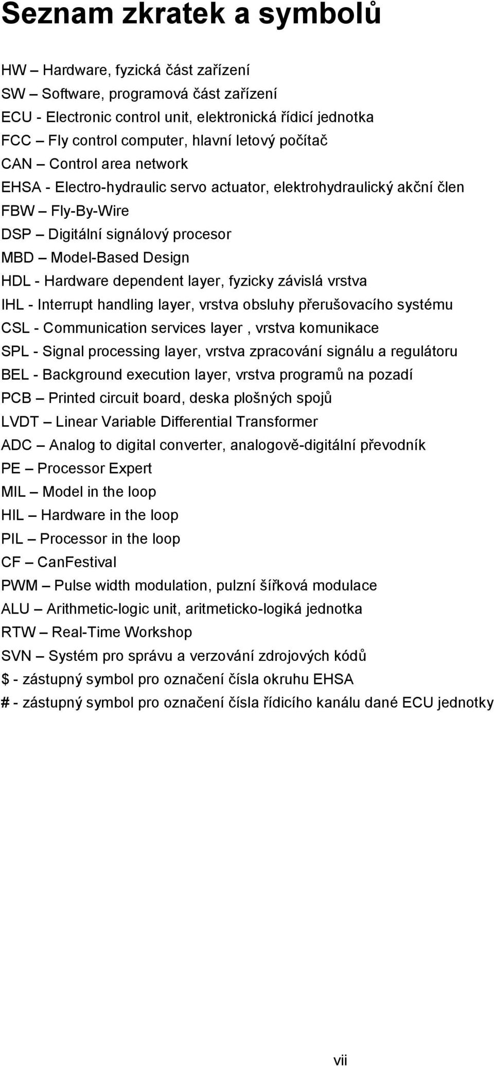 dependent layer, fyzicky závislá vrstva IHL - Interrupt handling layer, vrstva obsluhy přerušovacího systému CSL - Communication services layer, vrstva komunikace SPL - Signal processing layer,