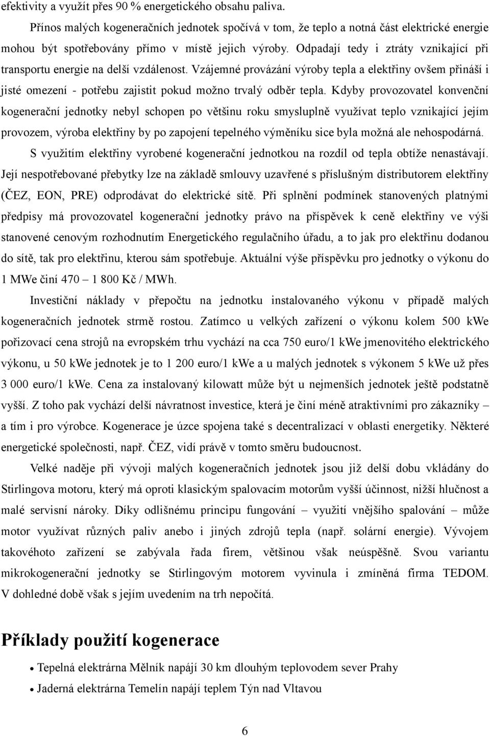 Odpadají tedy i ztráty vznikající při transportu energie na delší vzdálenost.