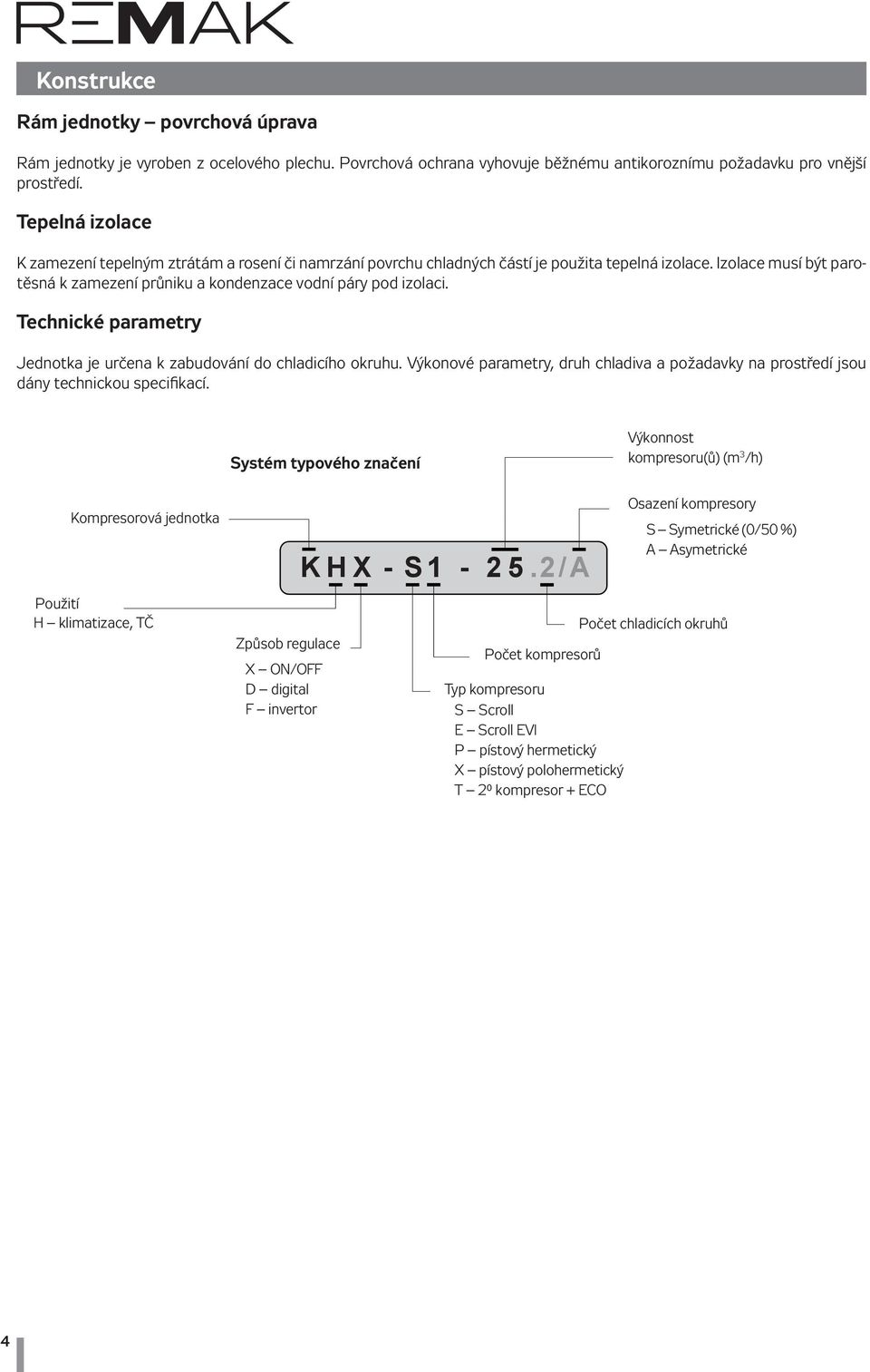 Technické parametry Jednotka je určena k zabudování do chladicího okruhu. Výkonové parametry, druh chladiva a požadavky na prostředí jsou dány technickou specifikací.