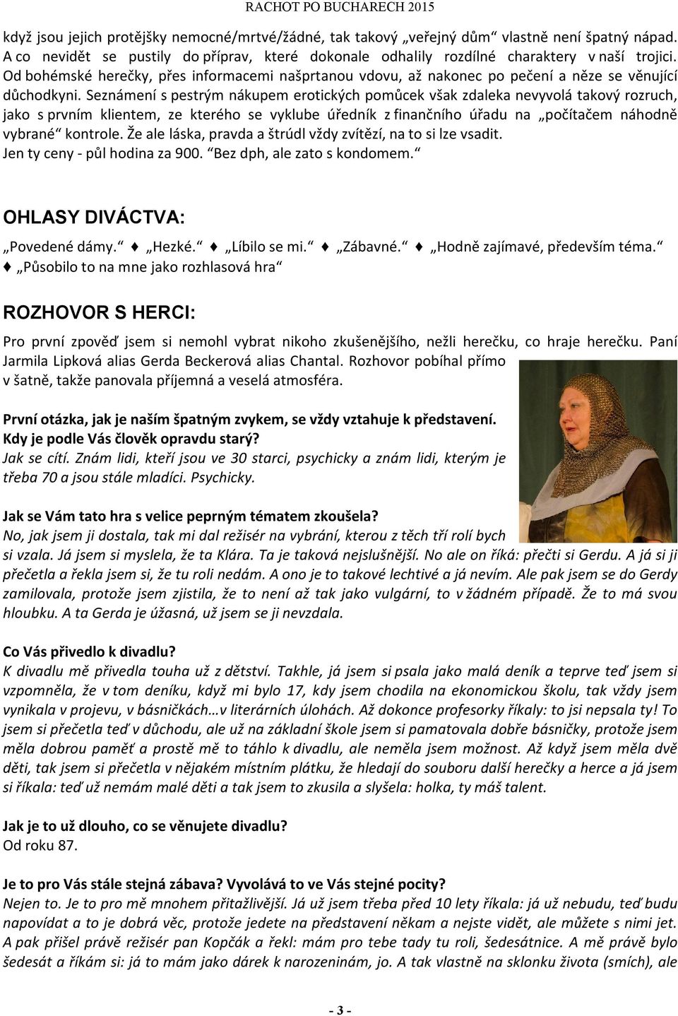 Seznámení s pestrým nákupem erotických pomůcek však zdaleka nevyvolá takový rozruch, jako s prvním klientem, ze kterého se vyklube úředník z finančního úřadu na počítačem náhodně vybrané kontrole.