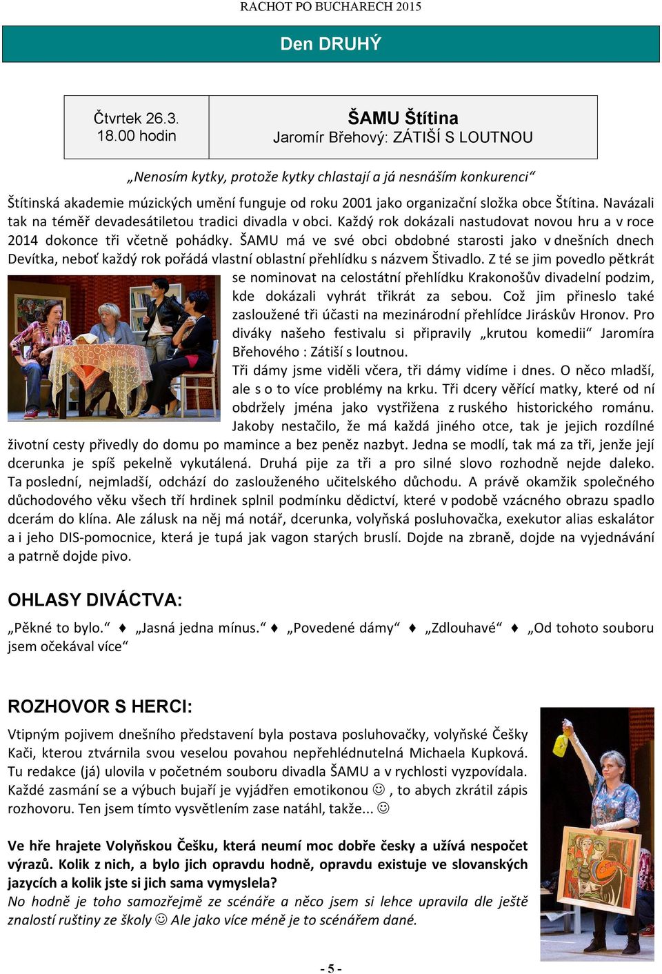 obce Štítina. Navázali tak na téměř devadesátiletou tradici divadla v obci. Každý rok dokázali nastudovat novou hru a v roce 2014 dokonce tři včetně pohádky.