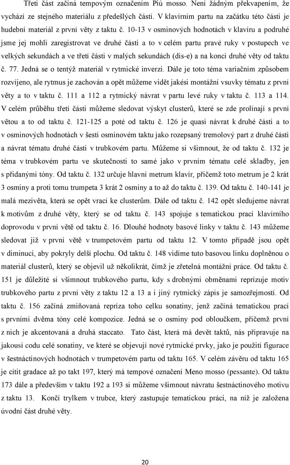 10-13 v osminových hodnotách v klavíru a podruhé jsme jej mohli zaregistrovat ve druhé části a to v celém partu pravé ruky v postupech ve velkých sekundách a ve třetí části v malých sekundách (dis-e)