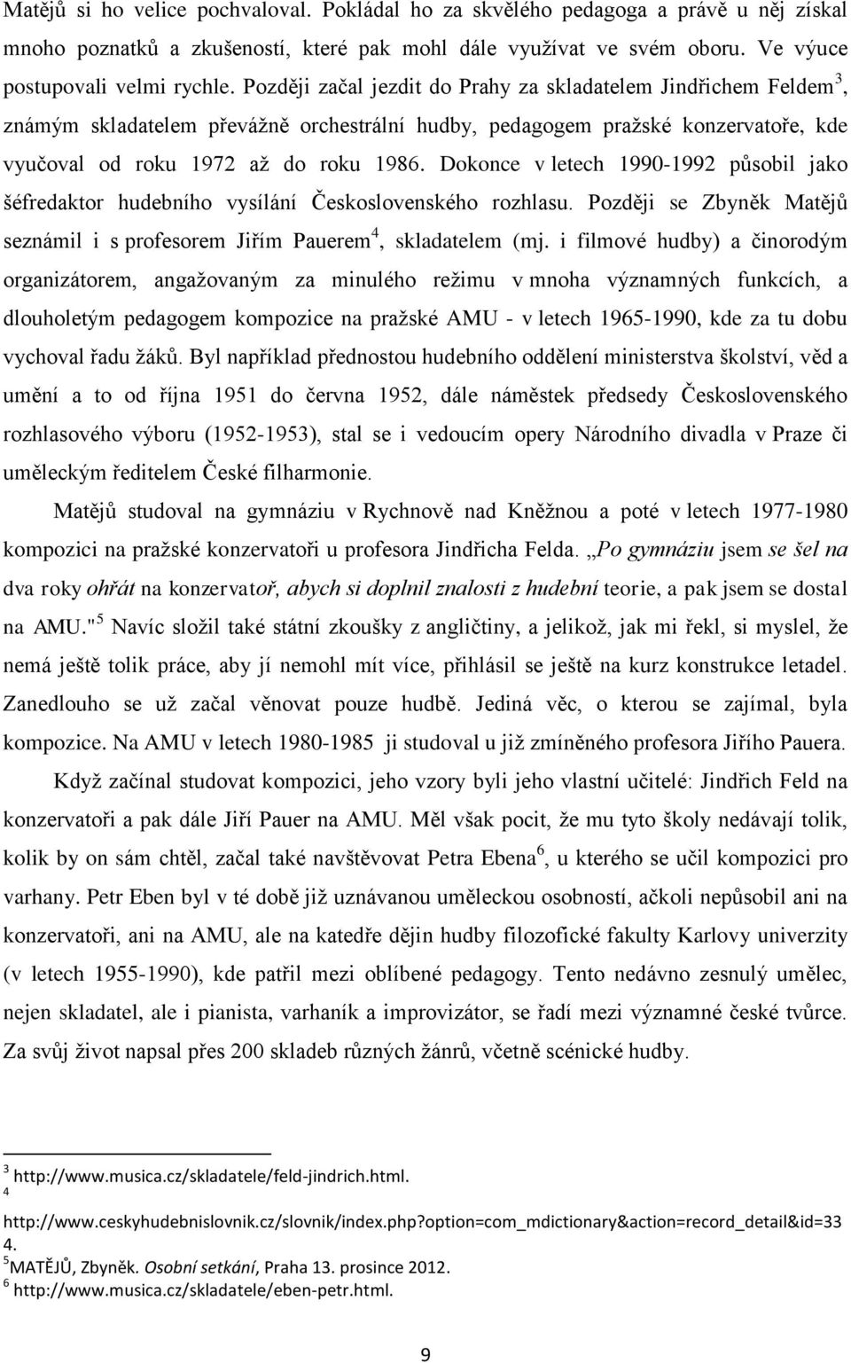 Dokonce v letech 1990-1992 působil jako šéfredaktor hudebního vysílání Československého rozhlasu. Později se Zbyněk Matějů seznámil i s profesorem Jiřím Pauerem 4, skladatelem (mj.