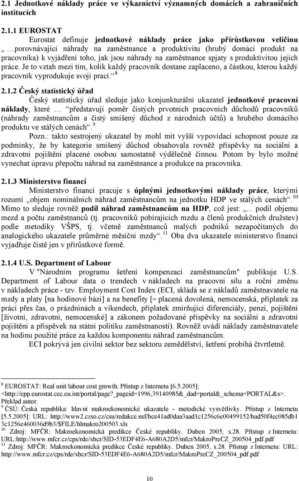 Je to vztah mezi tím, kolik každý pracovník dostane zaplaceno, a částkou, kterou každý pracovník vyprodukuje svojí prací. 8 2.1.