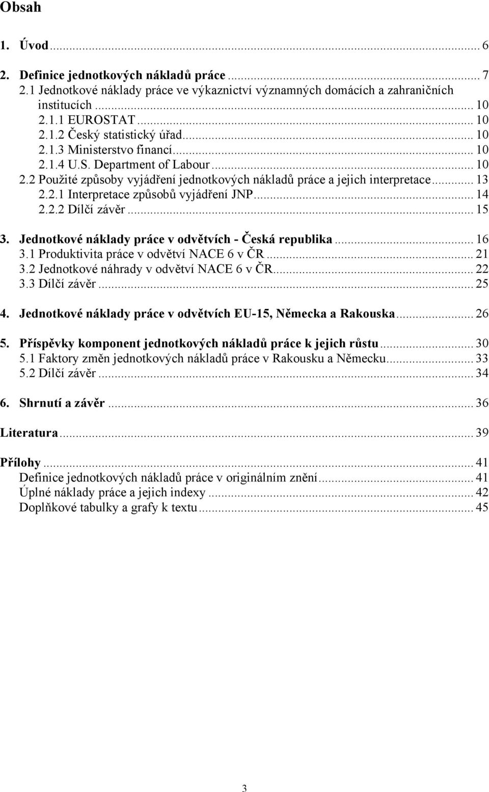 .. 14 2.2.2 Dílčí závěr... 15 3. Jednotkové náklady v odvětvích - Česká republika... 16 3.1 Produktivita v odvětví NACE 6 v ČR... 21 3.2 Jednotkové náhrady v odvětví NACE 6 v ČR... 22 3.3 Dílčí závěr.