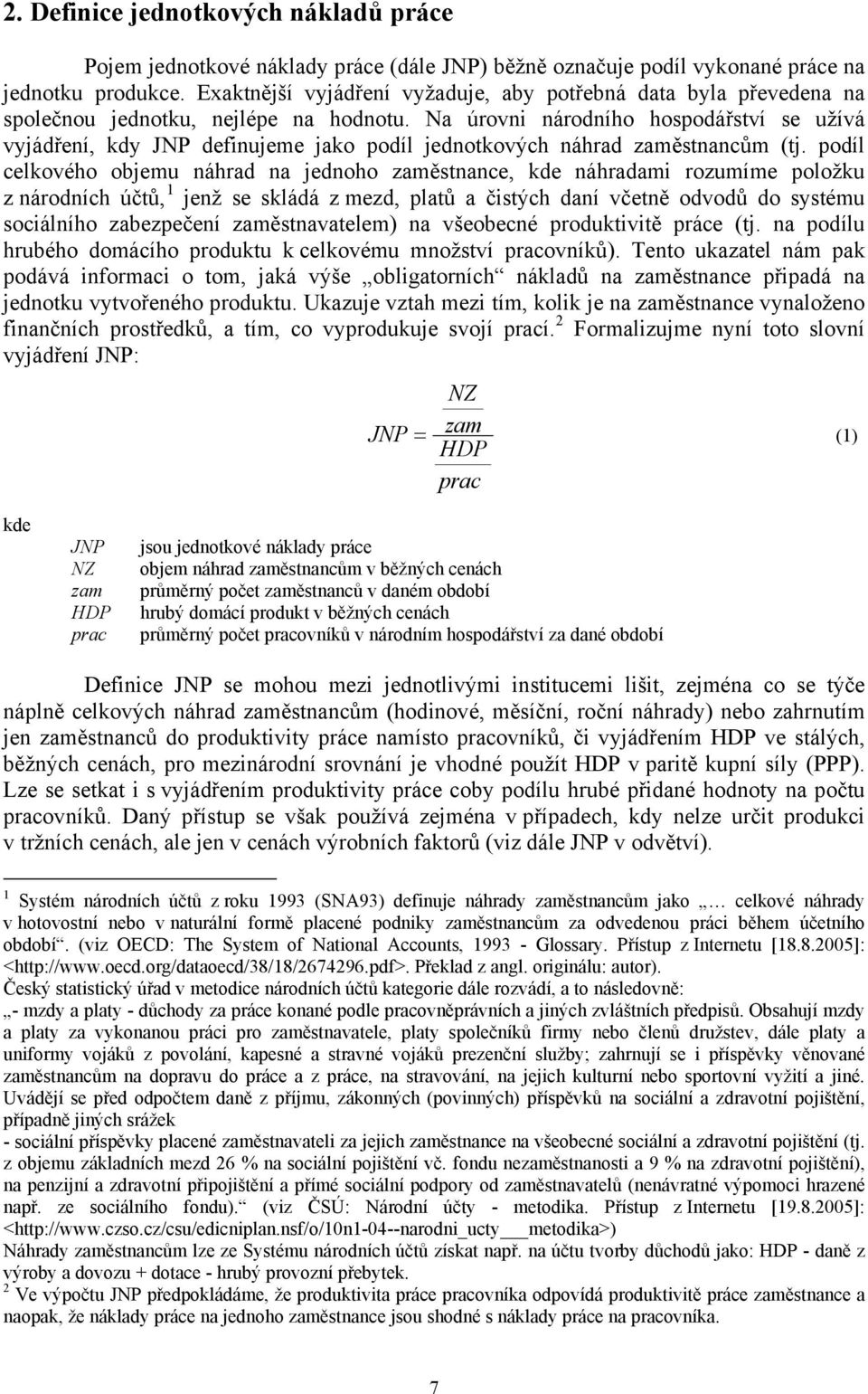 Na úrovni národního hospodářství se užívá vyjádření, kdy JNP definujeme jako podíl jednotkových náhrad zaměstnancům (tj.