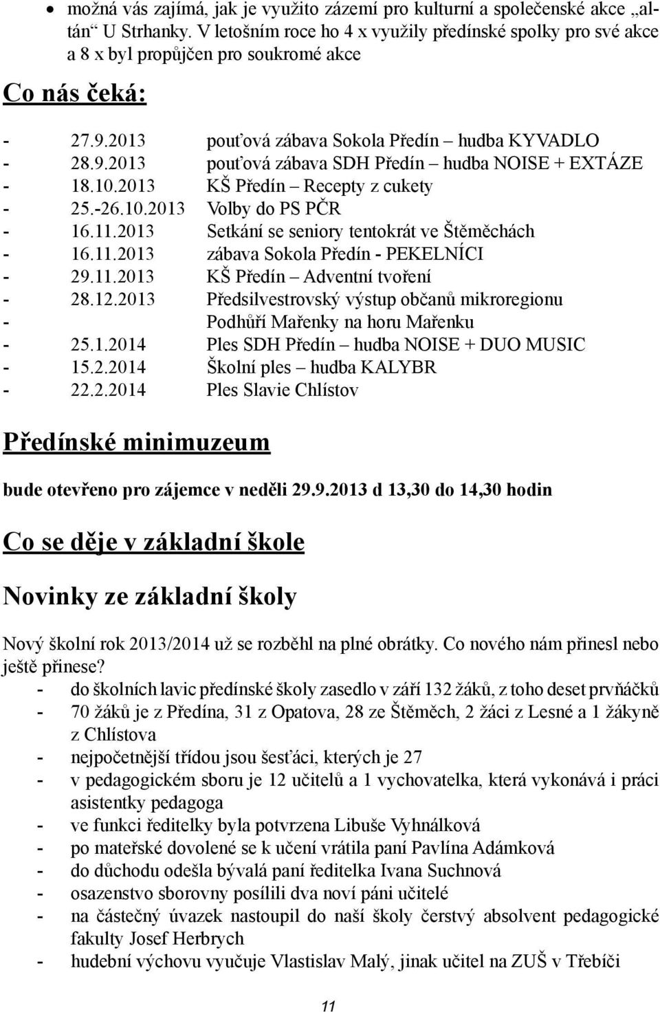 10.2013 KŠ Předín Recepty z cukety - 25.-26.10.2013 Volby do PS PČR - 16.11.2013 Setkání se seniory tentokrát ve Štěměchách - 16.11.2013 zábava Sokola Předín - PEKELNÍCI - 29.11.2013 KŠ Předín Adventní tvoření - 28.