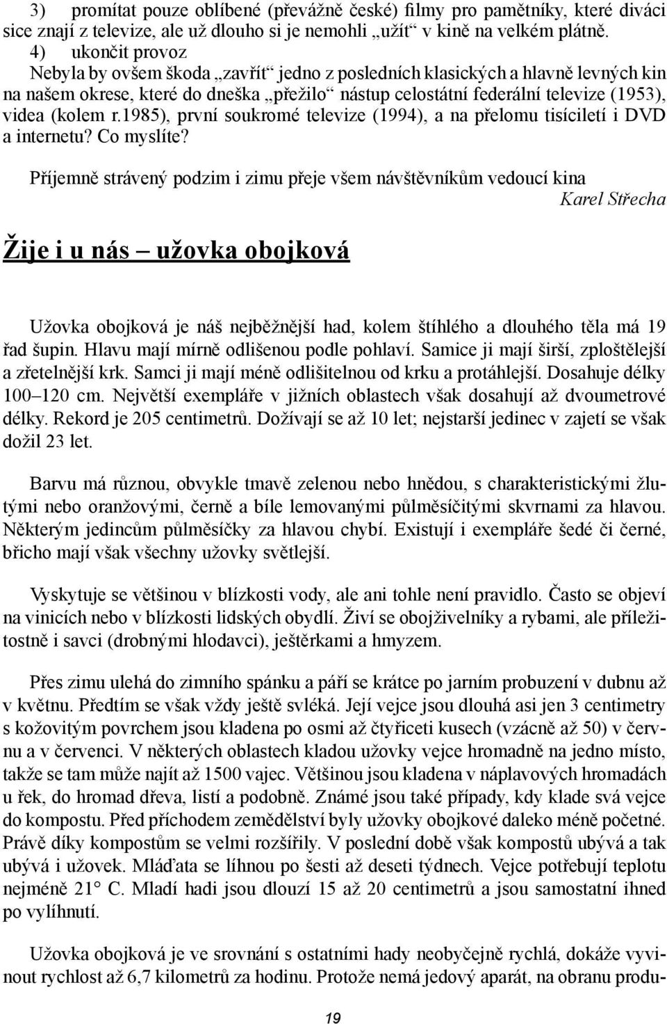 1985), první soukromé televize (1994), a na přelomu tisíciletí i DVD a internetu? Co myslíte?