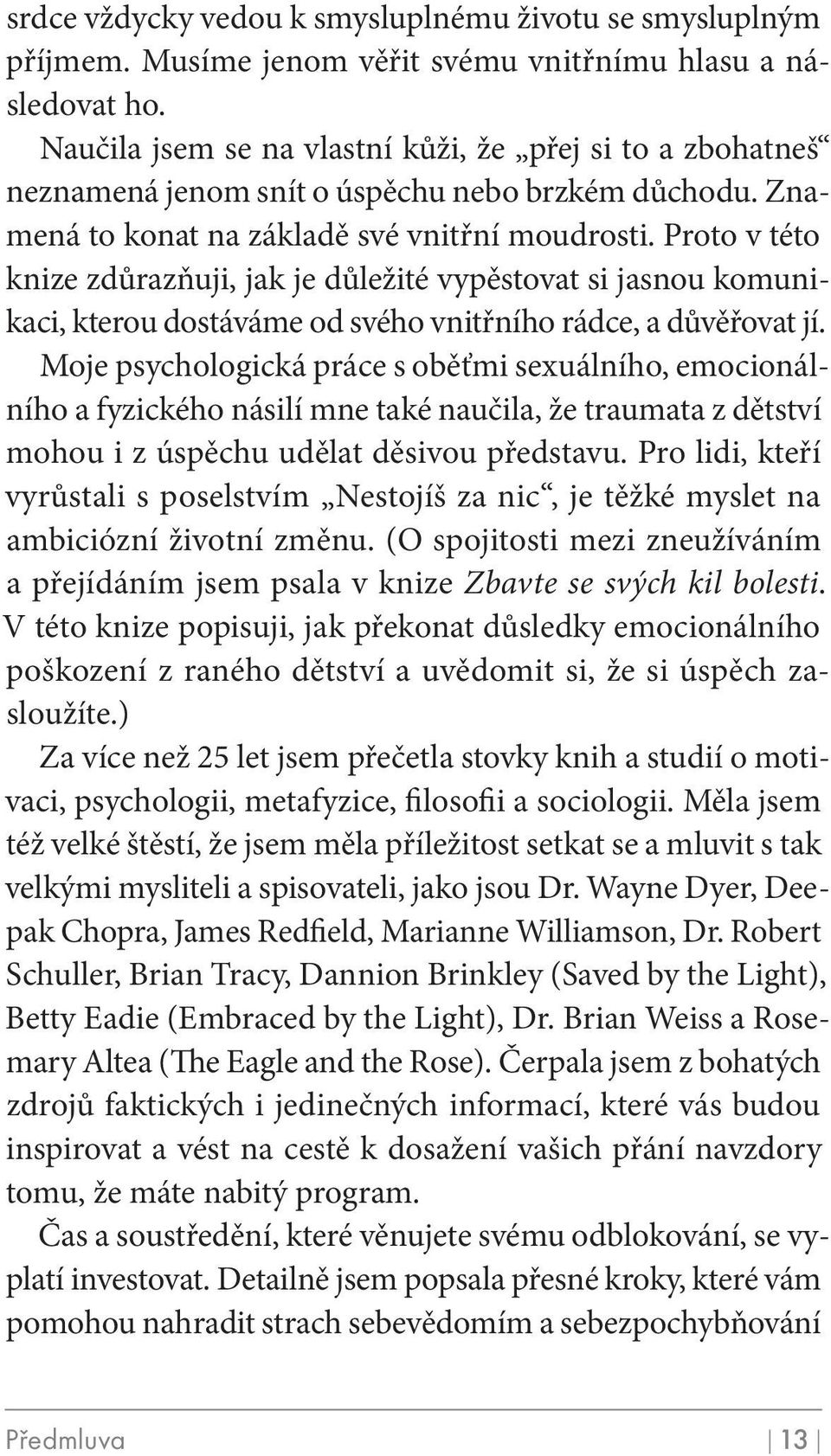 Proto v této knize zdůrazňuji, jak je důležité vypěstovat si jasnou komunikaci, kterou dostáváme od svého vnitřního rádce, a důvěřovat jí.