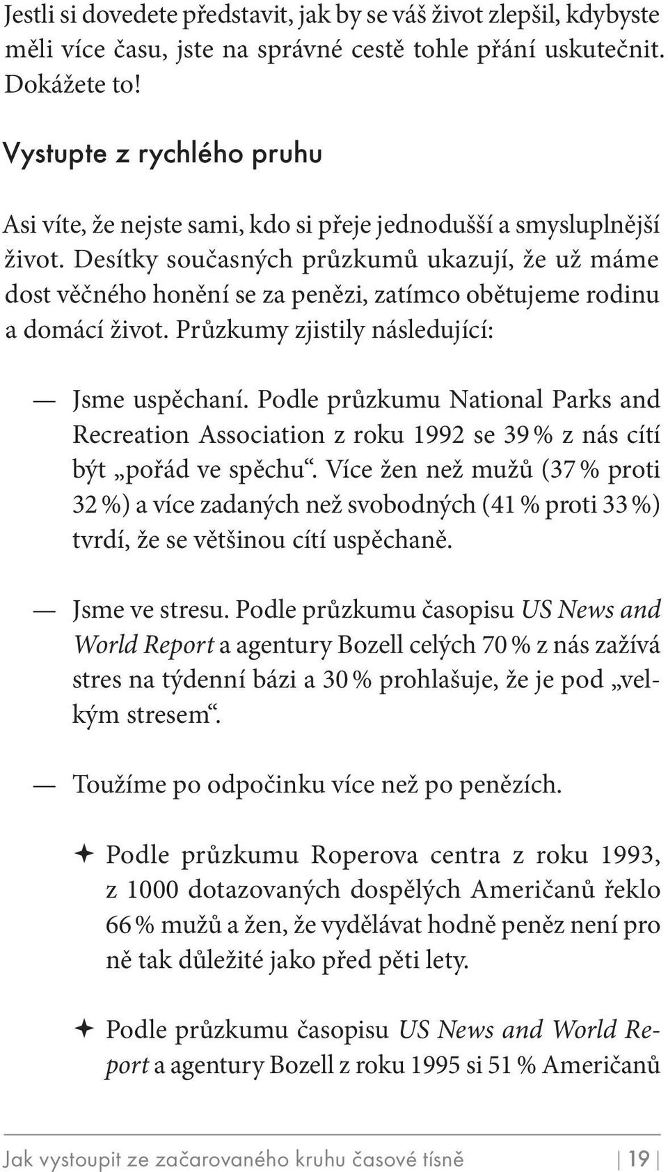 Desítky současných průzkumů ukazují, že už máme dost věčného honění se za penězi, zatímco obětujeme rodinu a domácí život. Průzkumy zjistily následující: jsme uspěchaní.