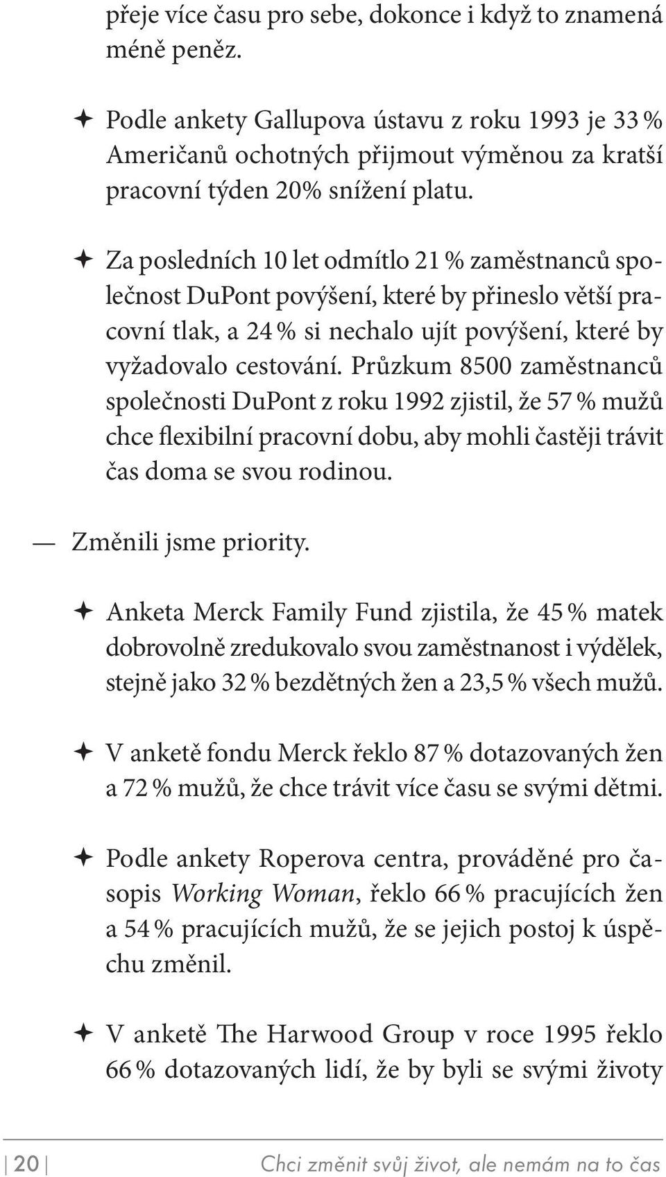 Průzkum 8500 zaměstnanců společnosti DuPont z roku 1992 zjistil, že 57 % mužů chce flexibilní pracovní dobu, aby mohli častěji trávit čas doma se svou rodinou. změnili jsme priority.