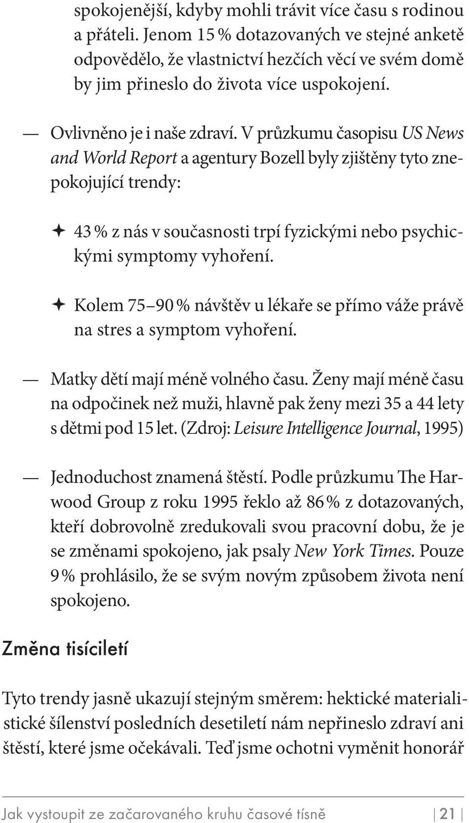 v průzkumu časopisu US News and World Report a agentury Bozell byly zjištěny tyto znepokojující trendy: 43 % z nás v současnosti trpí fyzickými nebo psychickými symptomy vyhoření.