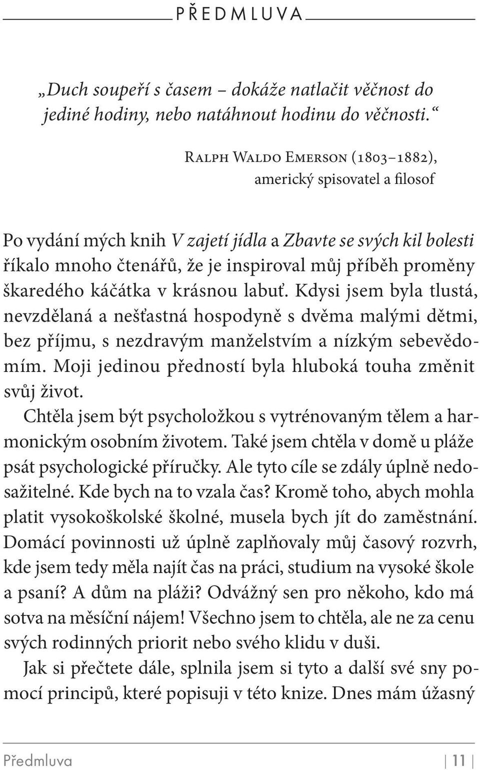 káčátka v krásnou labuť. Kdysi jsem byla tlustá, nevzdělaná a nešťastná hospodyně s dvěma malými dětmi, bez příjmu, s nezdravým manželstvím a nízkým sebevědomím.