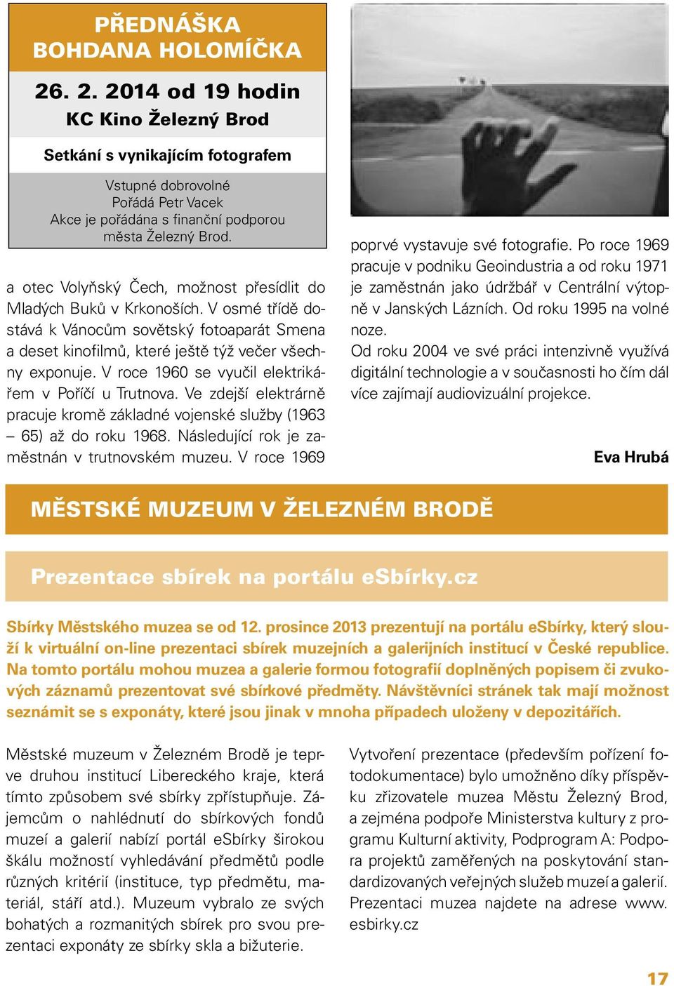 V roce 1960 se vyučil elektrikářem v Poříčí u Trutnova. Ve zdejší elektrárně pracuje kromě základné vojenské služby (1963 65) až do roku 1968. Následující rok je zaměstnán v trutnovském muzeu.