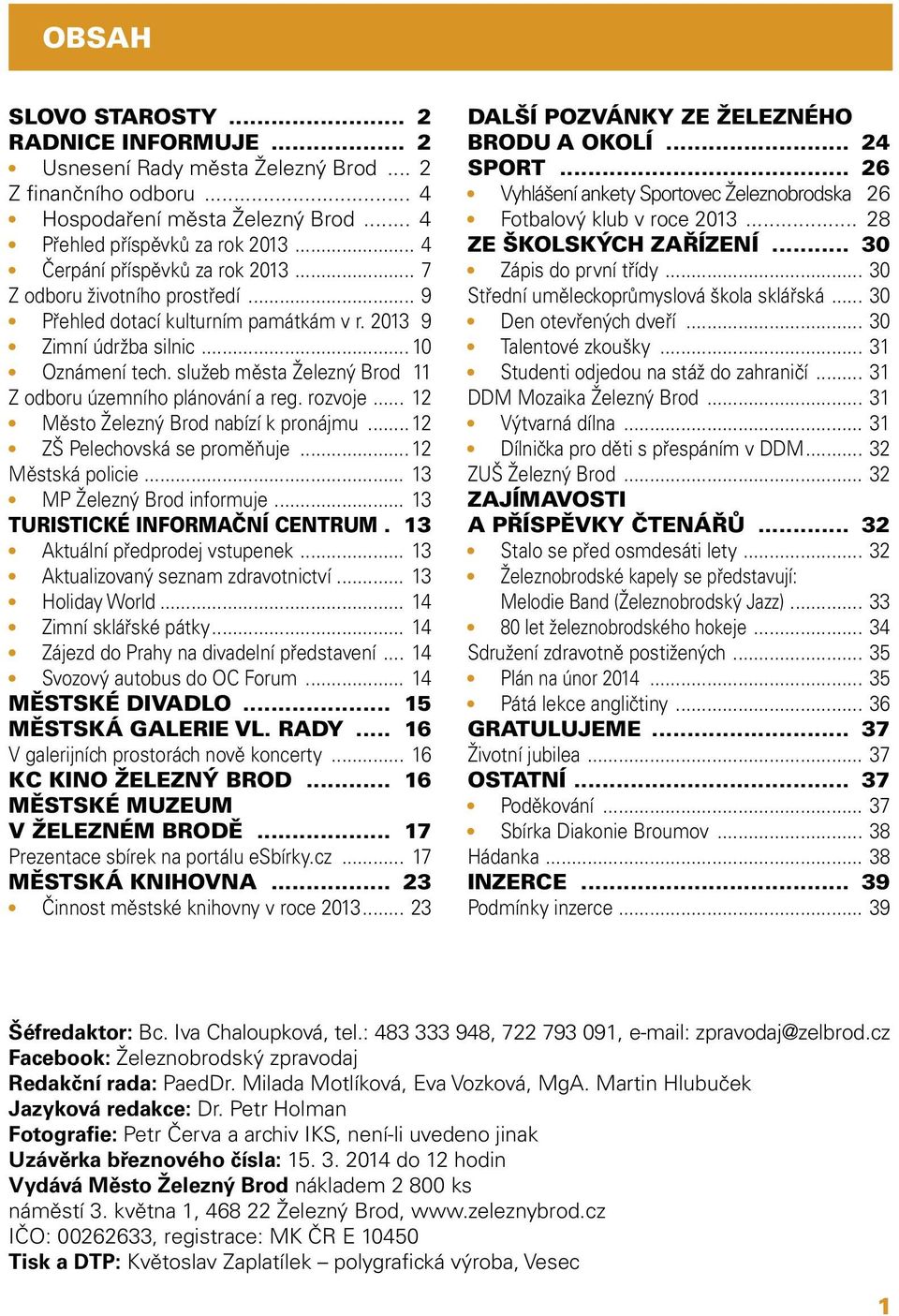 služeb města Železný Brod 11 Z odboru územního plánování a reg. rozvoje... 12 Město Železný Brod nabízí k pronájmu... 12 ZŠ Pelechovská se proměňuje... 12 Městská policie.