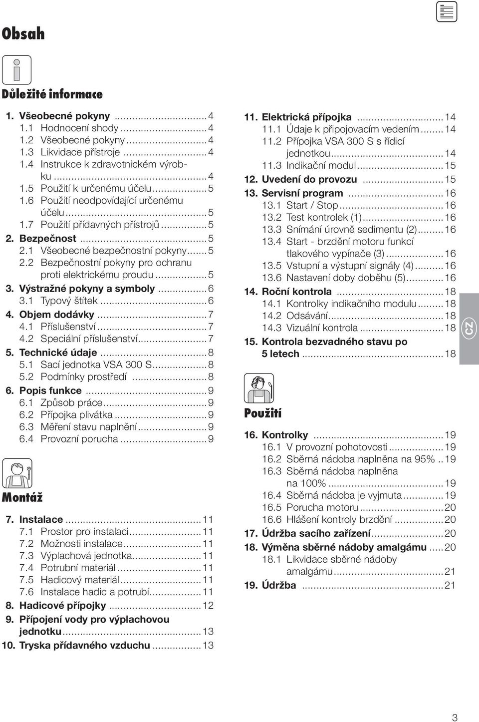 ..5 3. Výstražné pokyny a symboly...6 3.1 Typový štítek...6 4. Objem dodávky...7 4.1 Příslušenství...7 4.2 Speciální příslušenství...7 5. Technické údaje...8 5.1 Sací jednotka VSA 300 S...8 5.2 Podmínky prostředí.