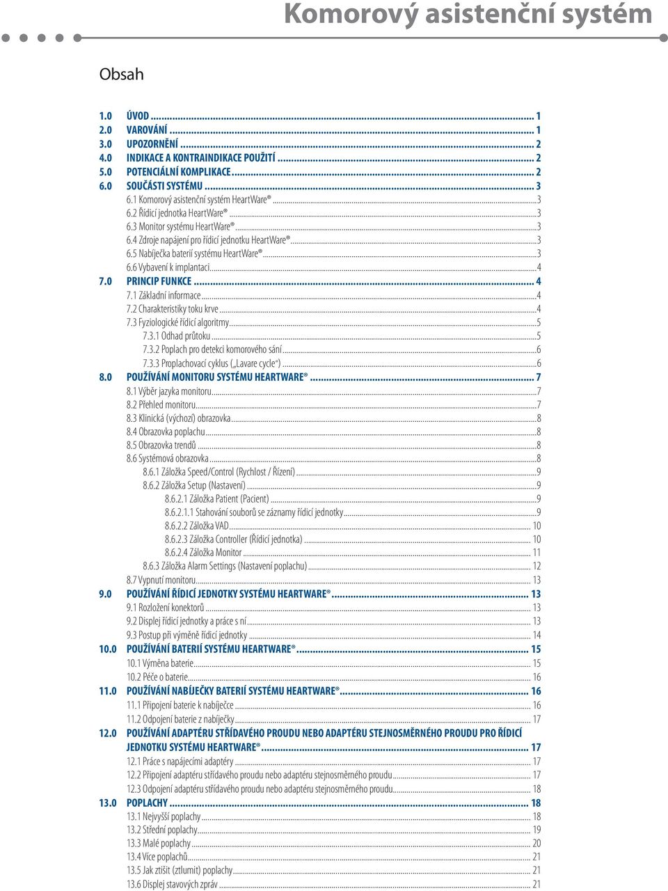 ..3 6.6 Vybavení k implantaci...4 7.0 PRINCIP FUNKCE... 4 7.1 Základní informace...4 7.2 Charakteristiky toku krve...4 7.3 Fyziologické řídicí algoritmy...5 7.3.1 Odhad průtoku...5 7.3.2 Poplach pro detekci komorového sání.