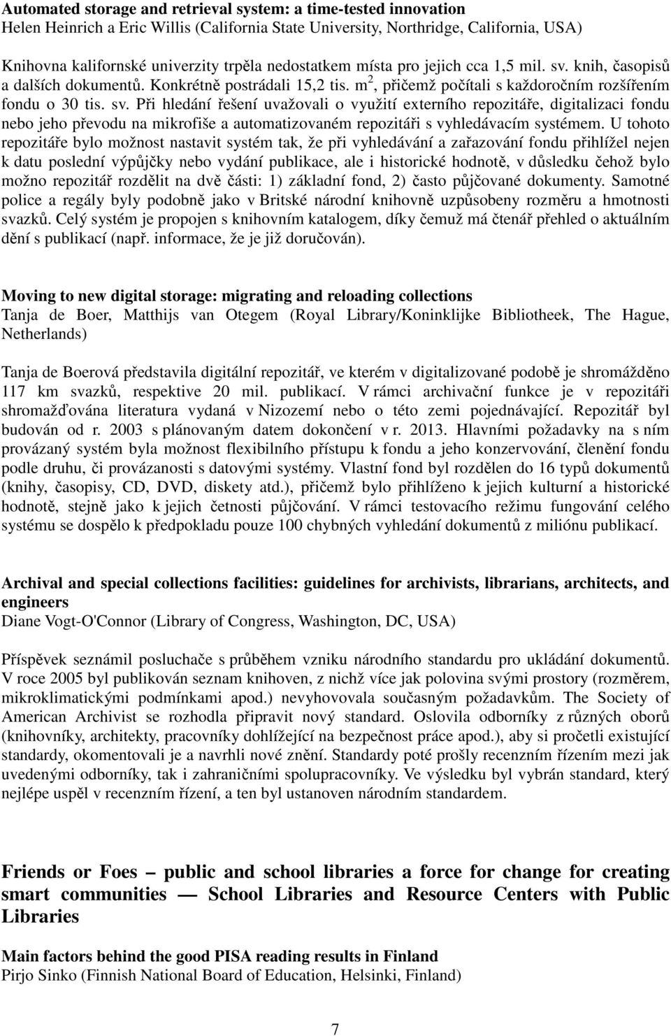 knih, časopisů a dalších dokumentů. Konkrétně postrádali 15,2 tis. m 2, přičemž počítali s každoročním rozšířením fondu o 30 tis. sv.