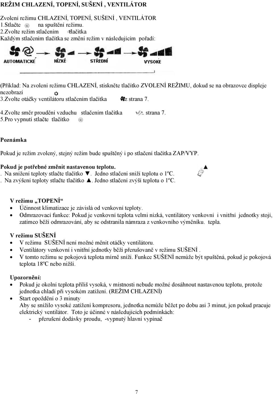 nezobrazí 3.Zvolte otáčky ventilátoru stlačením tlačítka viz strana 7. 4.Zvolte směr proudění vzduchu stlačením tlačítka viz. strana 7. 5.