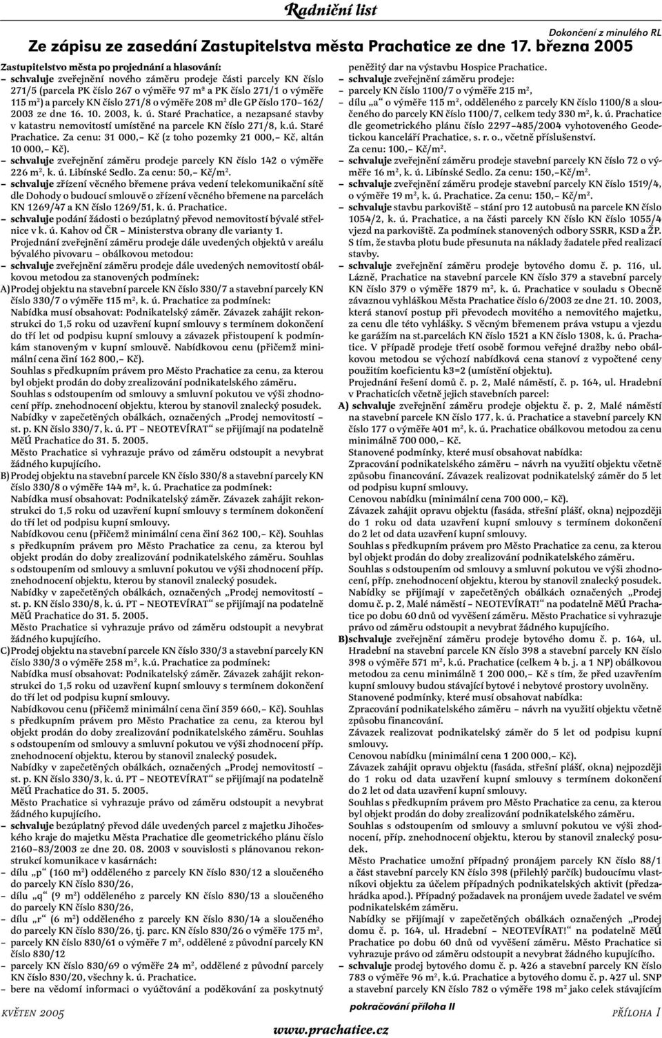 m 2 ) a parcely KN číslo 271/8 o výměře 208 m 2 dle GP číslo 170 162/ 2003 ze dne 16. 10. 2003, k. ú. Staré Prachatice, a nezapsané stavby v katastru nemovitostí umístěné na parcele KN číslo 271/8, k.