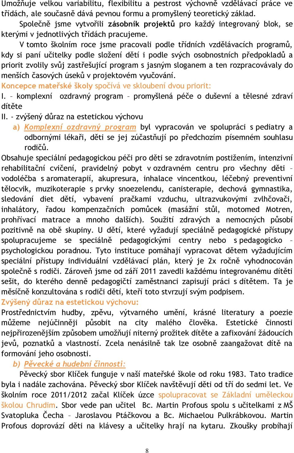 V tomto školním roce jsme pracovali podle třídních vzdělávacích programů, kdy si paní učitelky podle složení dětí i podle svých osobnostních předpokladů a priorit zvolily svůj zastřešující program s