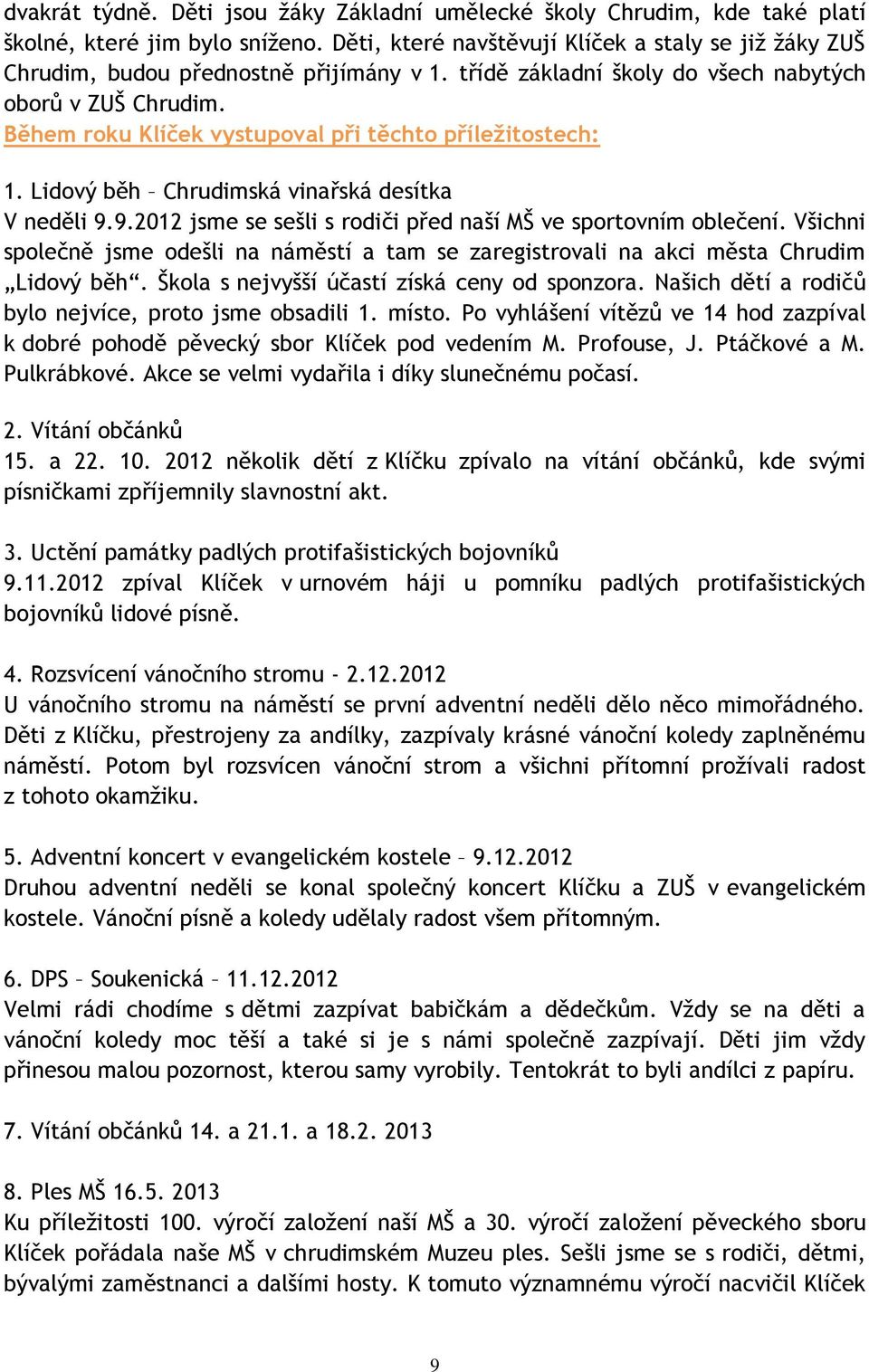 Během roku Klíček vystupoval při těchto příležitostech: 1. Lidový běh Chrudimská vinařská desítka V neděli 9.9.2012 jsme se sešli s rodiči před naší MŠ ve sportovním oblečení.