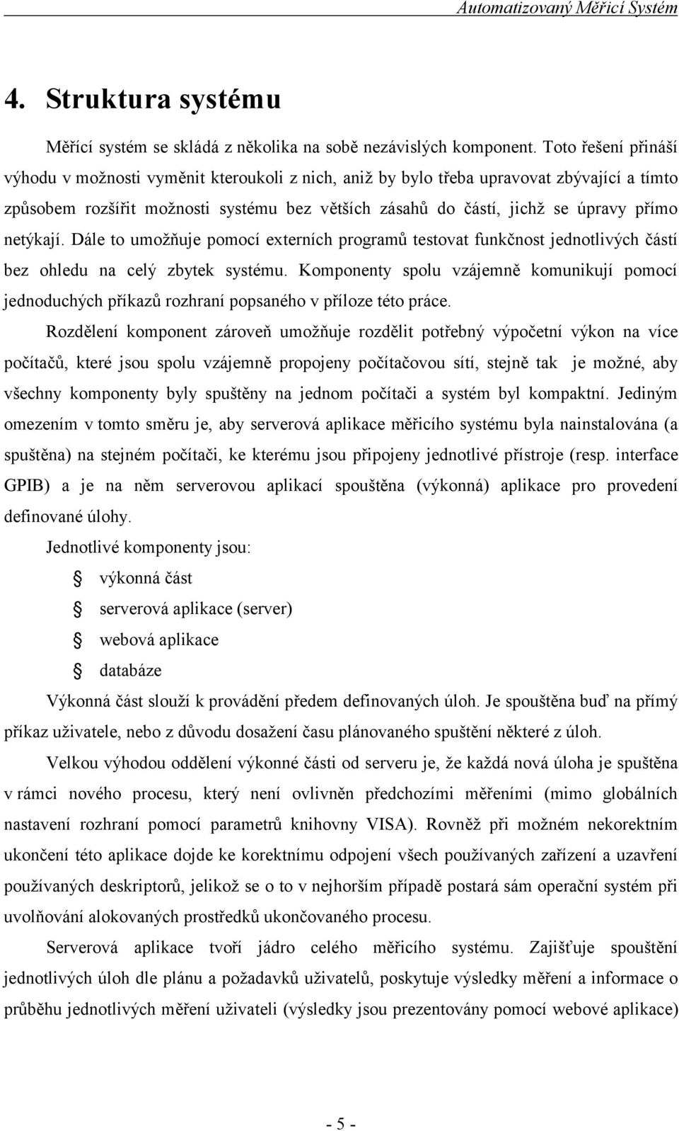 netýkají. Dále to umožňuje pomocí externích programů testovat funkčnost jednotlivých částí bez ohledu na celý zbytek systému.