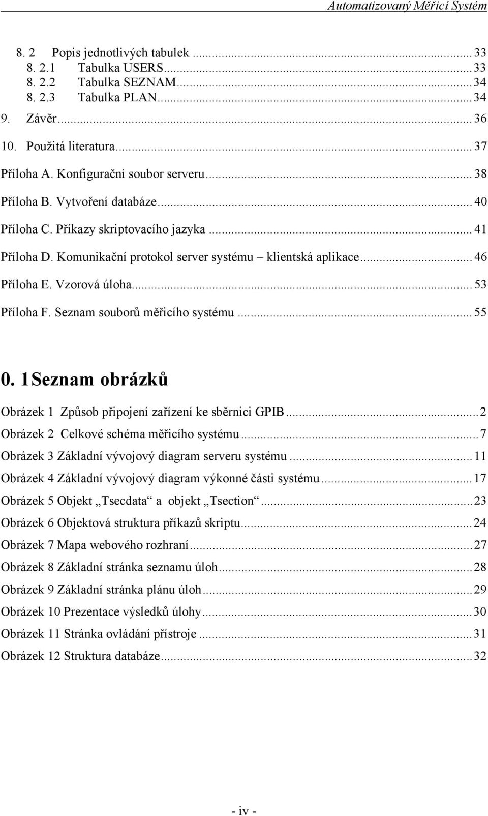 Seznam souborů měřicího systému...55 0. 1 Seznam obrázků Obrázek 1 Způsob připojení zařízení ke sběrnici GPIB...2 Obrázek 2 Celkové schéma měřicího systému.