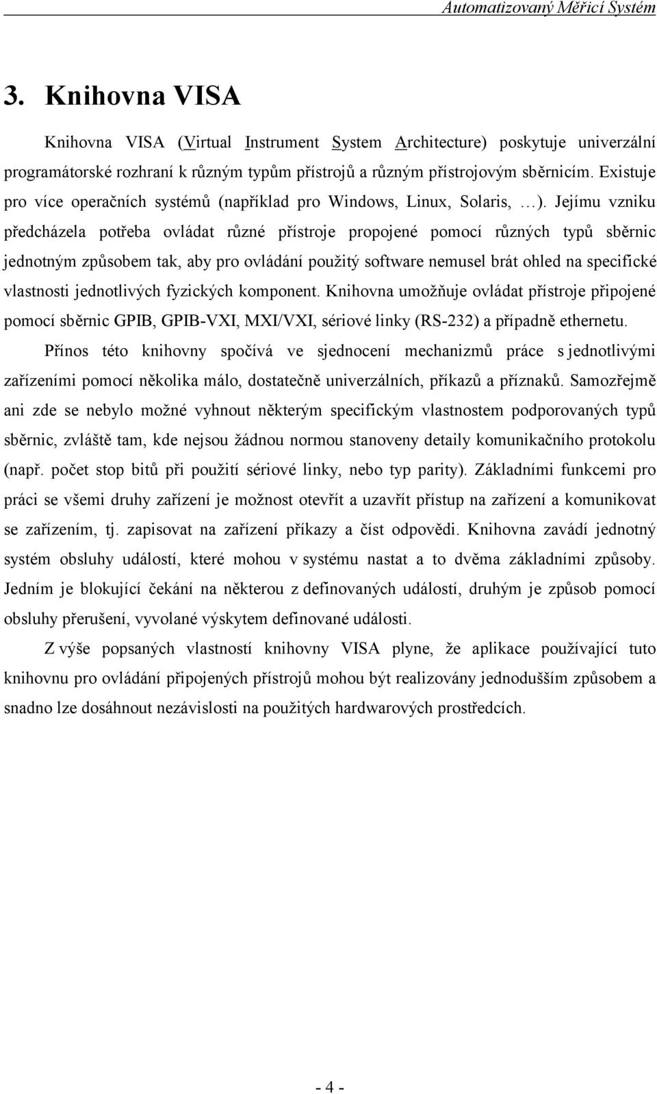 Jejímu vzniku předcházela potřeba ovládat různé přístroje propojené pomocí různých typů sběrnic jednotným způsobem tak, aby pro ovládání použitý software nemusel brát ohled na specifické vlastnosti