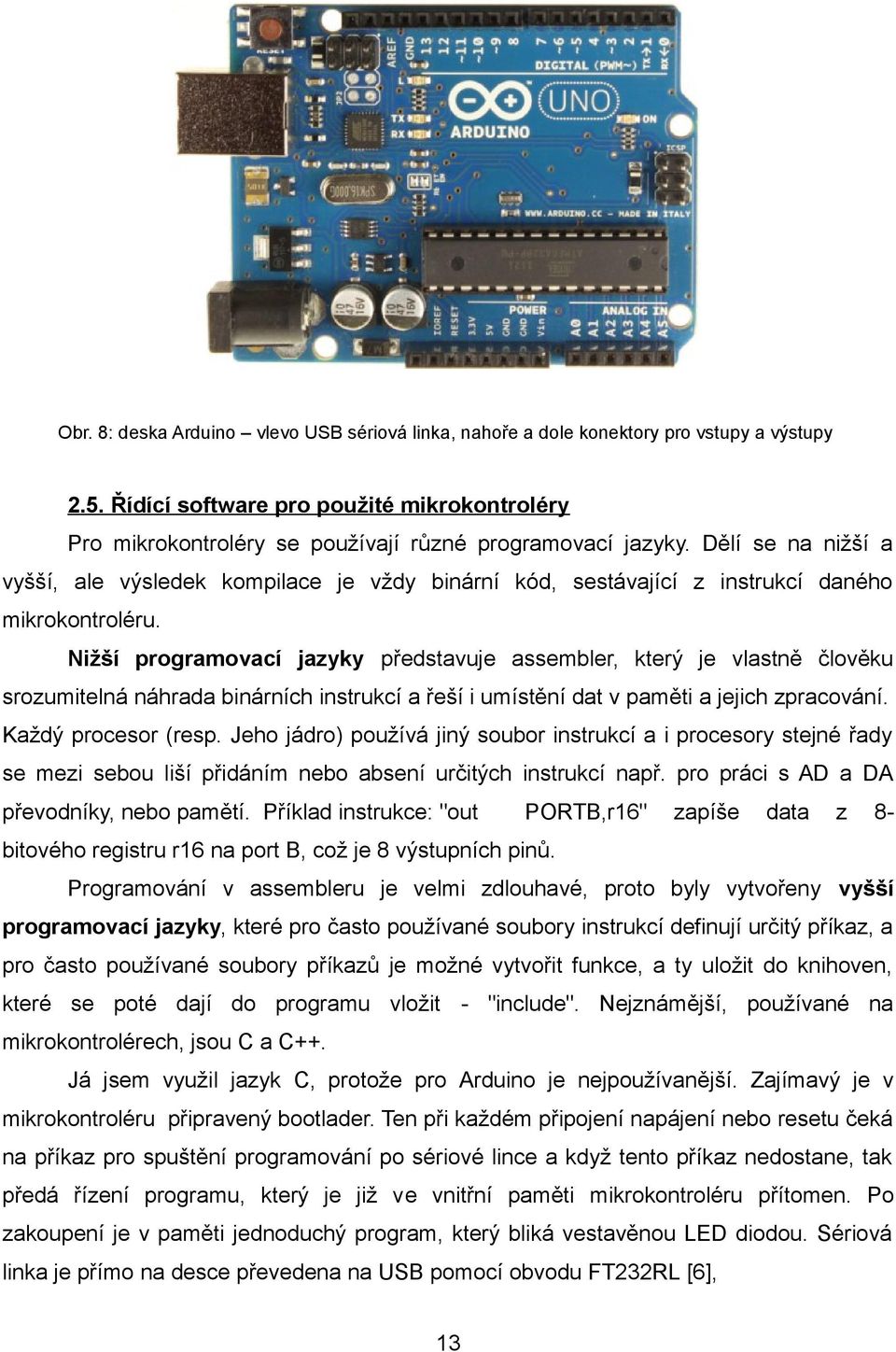 Nižší programovací jazyky představuje assembler, který je vlastně člověku srozumitelná náhrada binárních instrukcí a řeší i umístění dat v paměti a jejich zpracování. Každý procesor (resp.