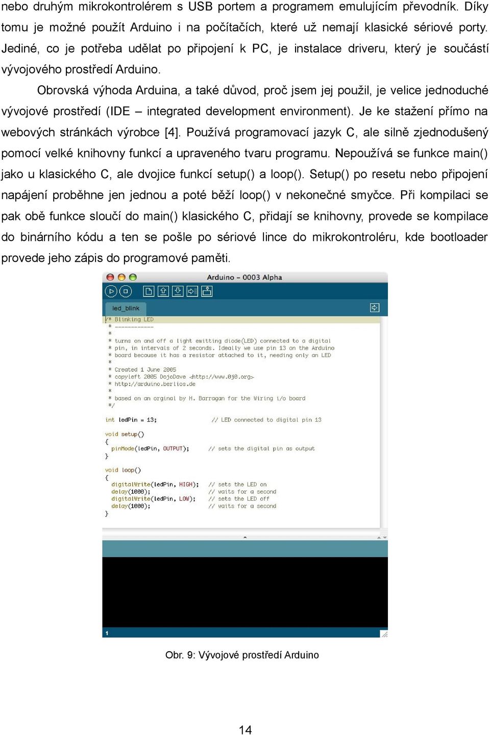 Obrovská výhoda Arduina, a také důvod, proč jsem jej použil, je velice jednoduché vývojové prostředí (IDE integrated development environment). Je ke stažení přímo na webových stránkách výrobce [4].