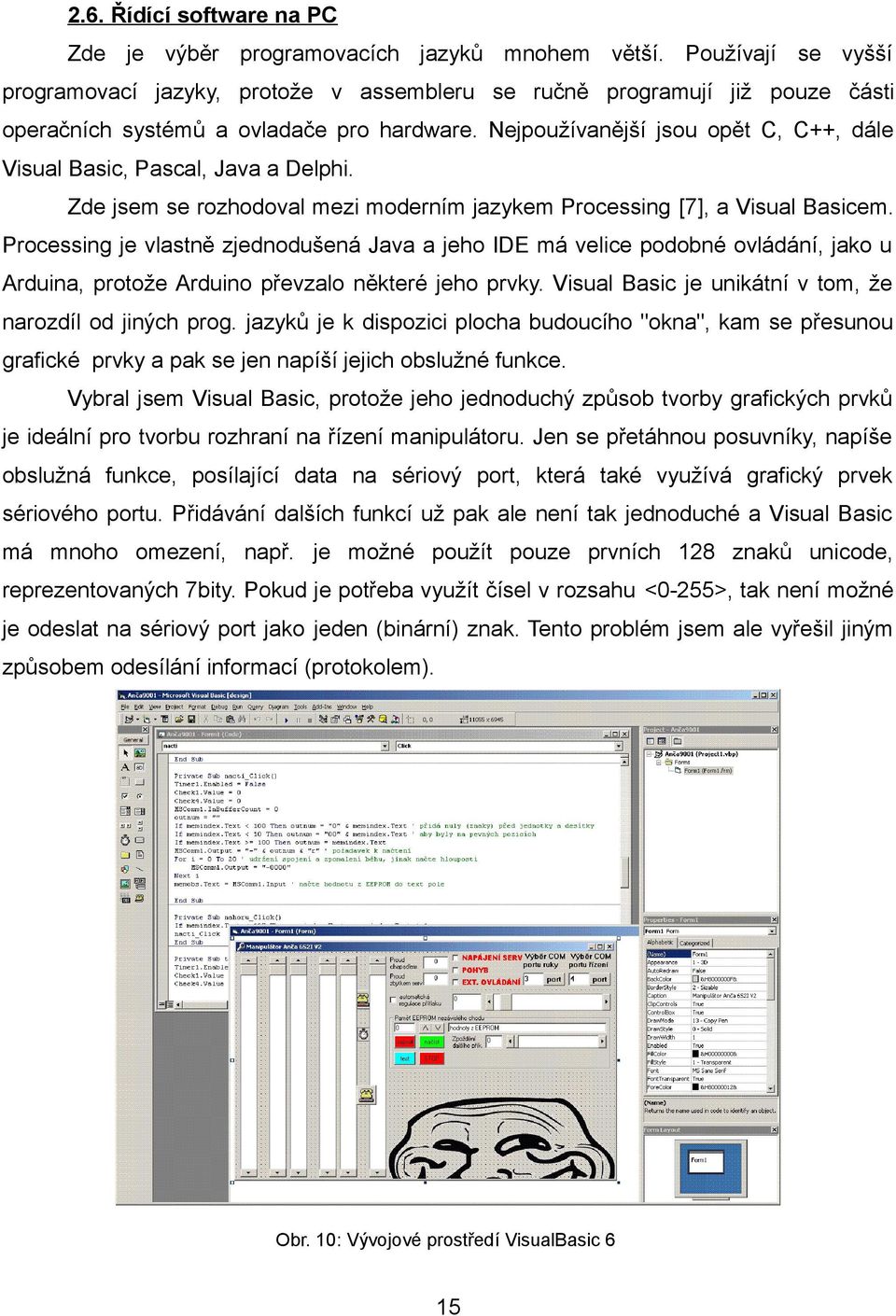 Nejpoužívanější jsou opět C, C++, dále Visual Basic, Pascal, Java a Delphi. Zde jsem se rozhodoval mezi moderním jazykem Processing [7], a Visual Basicem.