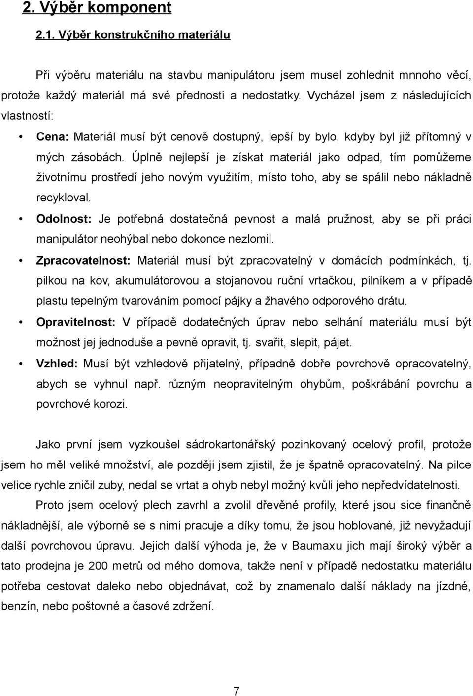 Úplně nejlepší je získat materiál jako odpad, tím pomůžeme životnímu prostředí jeho novým využitím, místo toho, aby se spálil nebo nákladně recykloval.