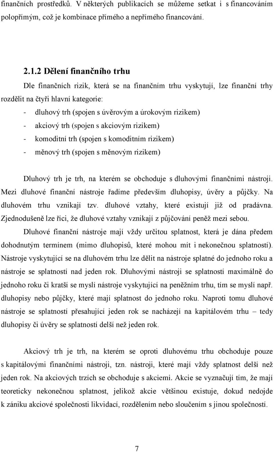 akciový trh (spojen s akciovým rizikem) - komoditní trh (spojen s komoditním rizikem) - měnový trh (spojen s měnovým rizikem) Dluhový trh je trh, na kterém se obchoduje s dluhovými finančními